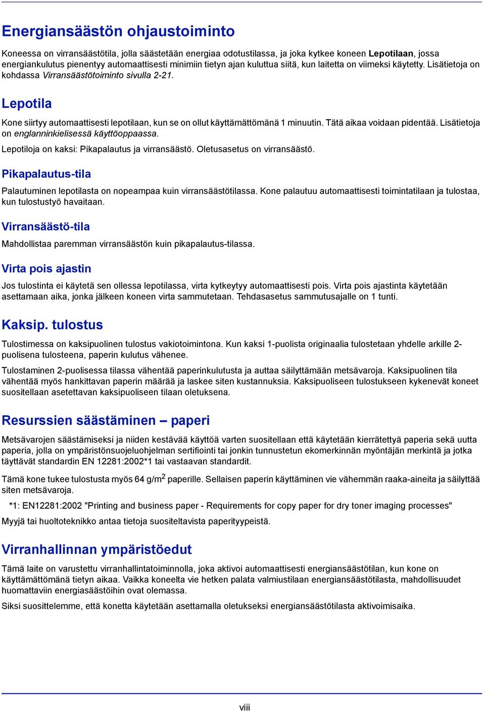 Lepotila Kone siirtyy automaattisesti lepotilaan, kun se on ollut käyttämättömänä 1 minuutin. Tätä aikaa voidaan pidentää. Lisätietoja on englanninkielisessä käyttöoppaassa.