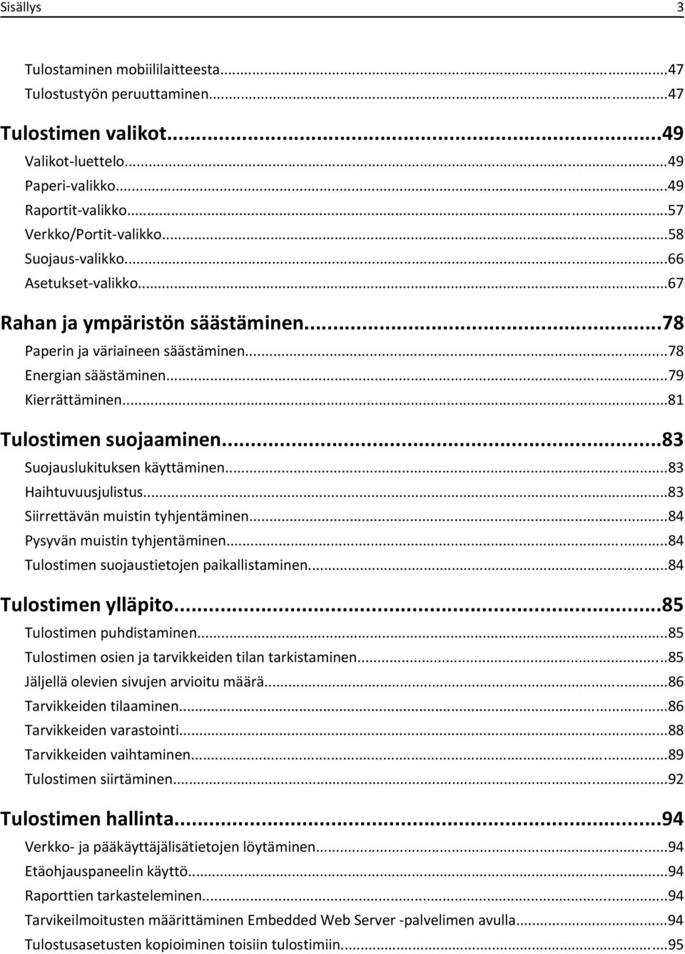 ..83 Suojauslukituksen käyttäminen...83 Haihtuvuusjulistus...83 Siirrettävän muistin tyhjentäminen...84 Pysyvän muistin tyhjentäminen...84 Tulostimen suojaustietojen paikallistaminen.