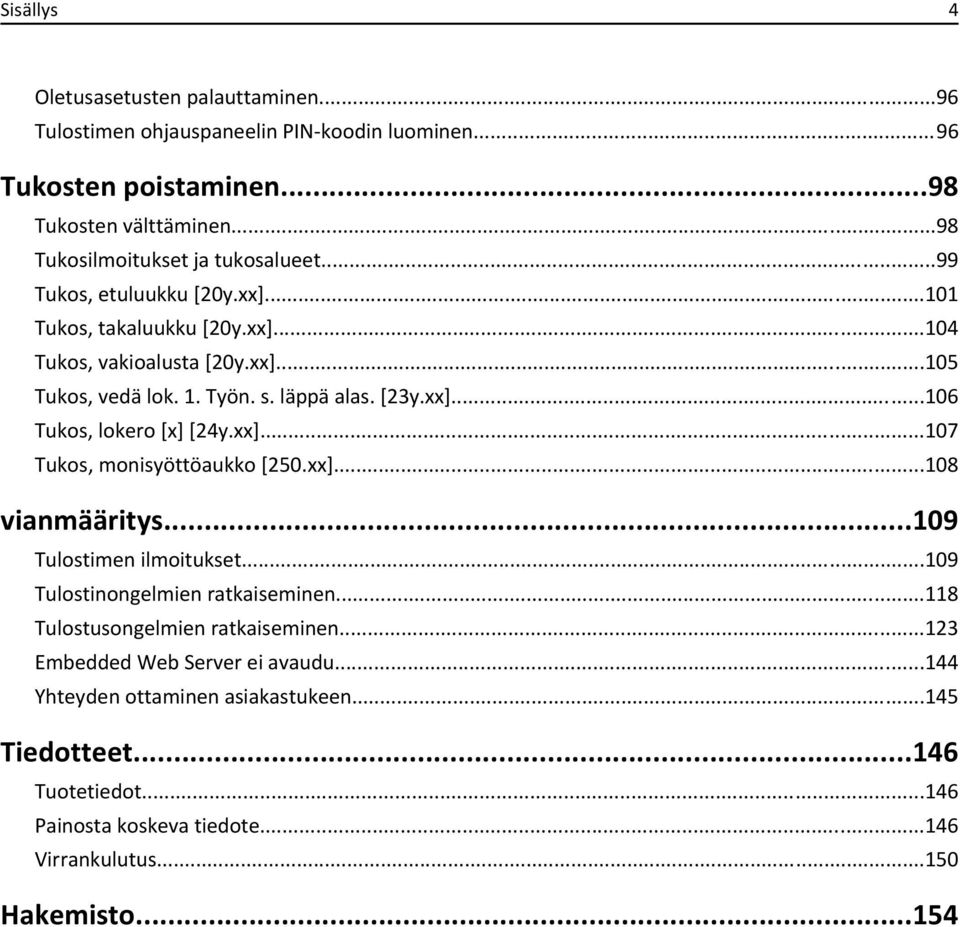 läppä alas. [23y.xx]...106 Tukos, lokero [x] [24y.xx]...107 Tukos, monisyöttöaukko [250.xx]...108 vianmääritys...109 Tulostimen ilmoitukset...109 Tulostinongelmien ratkaiseminen.