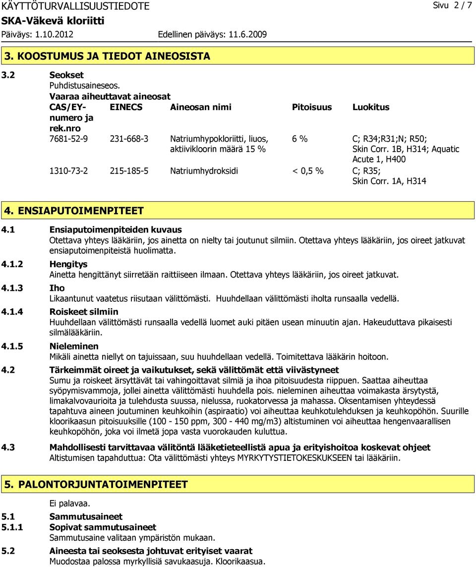 1B, H314; Aquatic Acute 1, H400 1310732 2151855 Natriumhydroksidi < 0,5 % C; R35; Skin Corr. 1A, H314 4. ENSIAPUTOIMENPITEET 4.