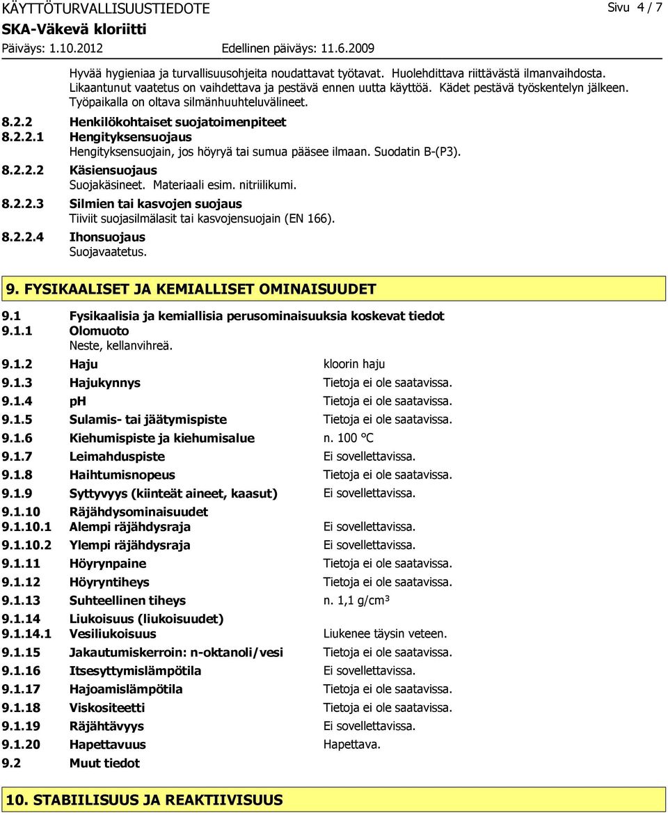 2 Henkilökohtaiset suojatoimenpiteet 8.2.2.1 Hengityksensuojaus Hengityksensuojain, jos höyryä tai sumua pääsee ilmaan. Suodatin B(P3). 8.2.2.2 Käsiensuojaus Suojakäsineet. Materiaali esim.