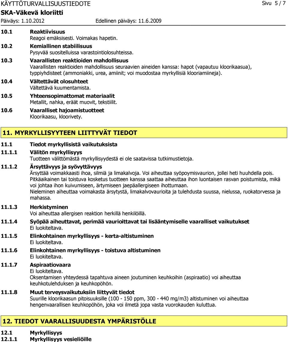 2 Kemiallinen stabiilisuus Pysyvää suositelluissa varastointiolosuhteissa. 10.