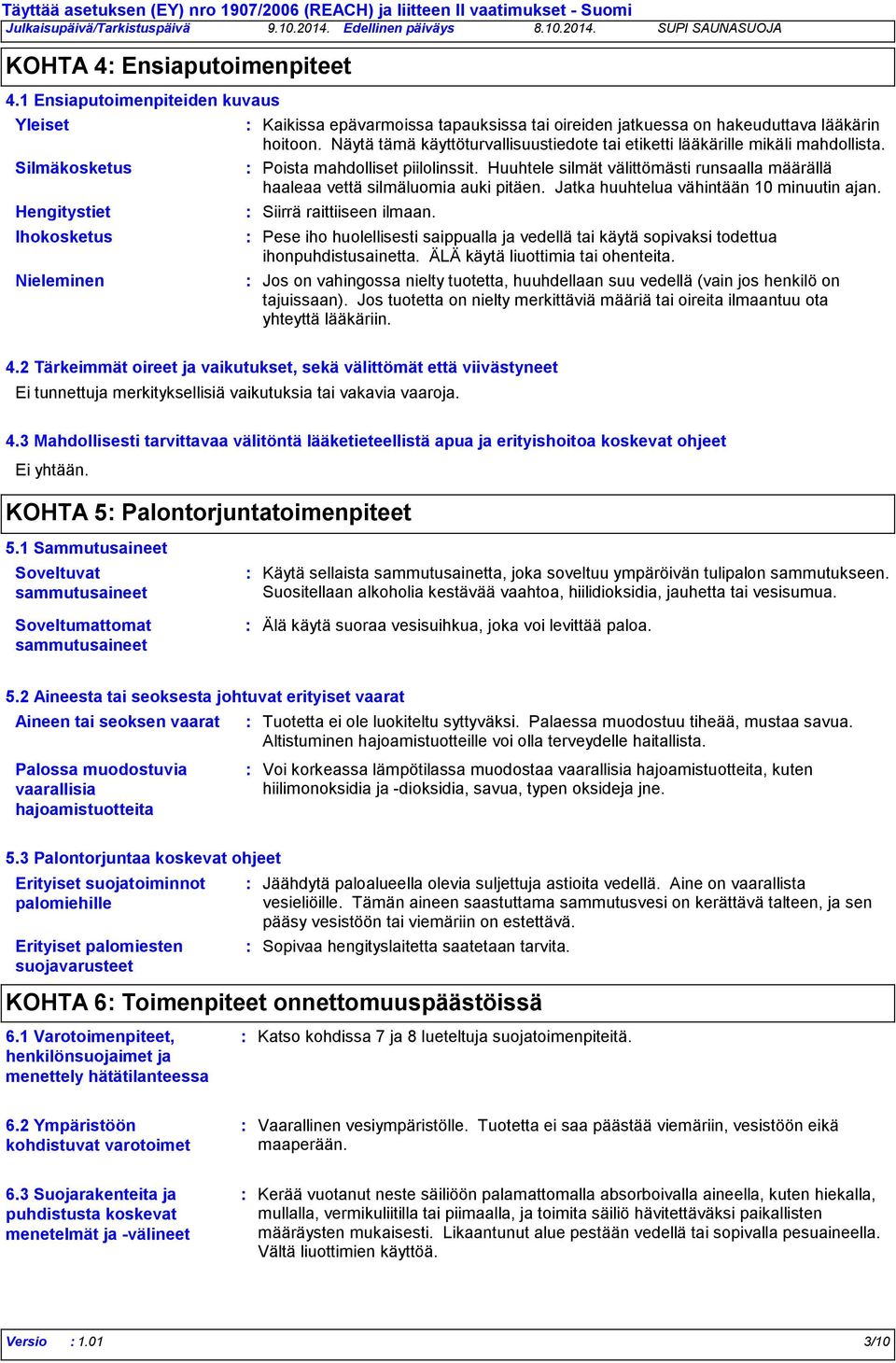Näytä tämä käyttöturvallisuustiedote tai etiketti lääkärille mikäli mahdollista. Poista mahdolliset piilolinssit. Huuhtele silmät välittömästi runsaalla määrällä haaleaa vettä silmäluomia auki pitäen.