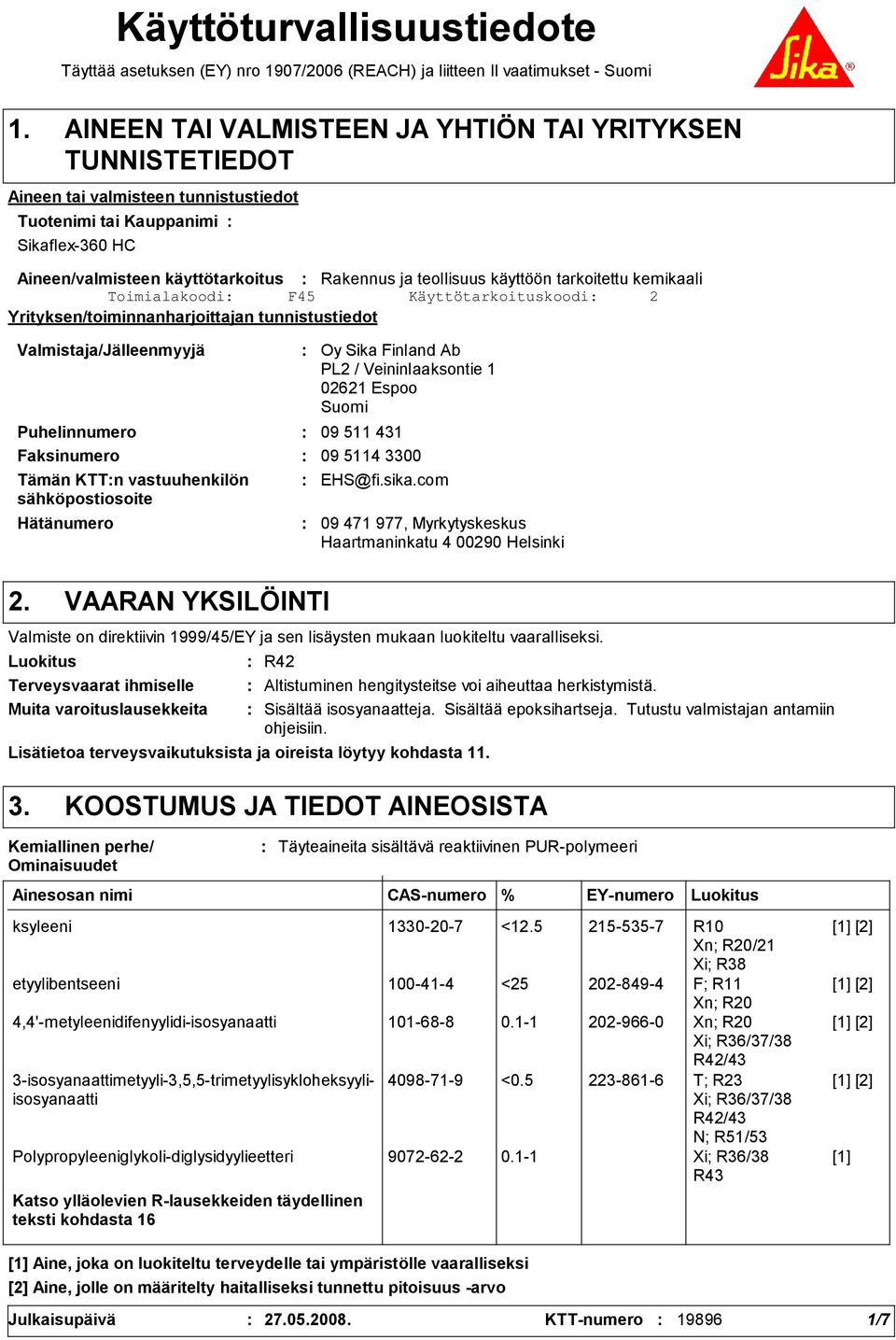 Valmistaja/Jälleenmyyjä Hätänumero Oy Sika Finland Ab PL2 / Veininlaaksontie 1 02621 Espoo Suomi Puhelinnumero 09 511 431 Faksinumero 09 5114 3300 Tämän KTTn vastuuhenkilön sähköpostiosoite EHS@fi.