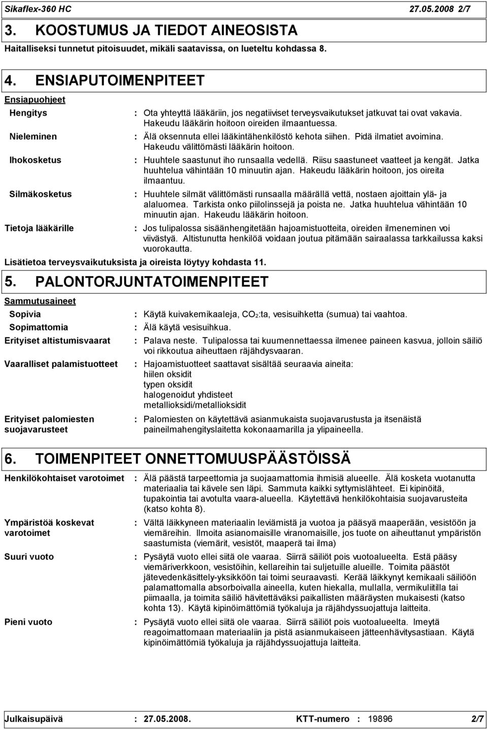 Ota yhteyttä lääkäriin, jos negatiiviset terveysvaikutukset jatkuvat tai ovat vakavia. Hakeudu lääkärin hoitoon oireiden ilmaantuessa. Älä oksennuta ellei lääkintähenkilöstö kehota siihen.