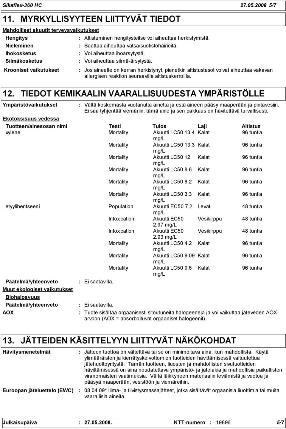 Jos aineelle on kerran herkistynyt, pienetkin altistustasot voivat aiheuttaa vakavan allergisen reaktion seuraavilla altistuskerroilla.