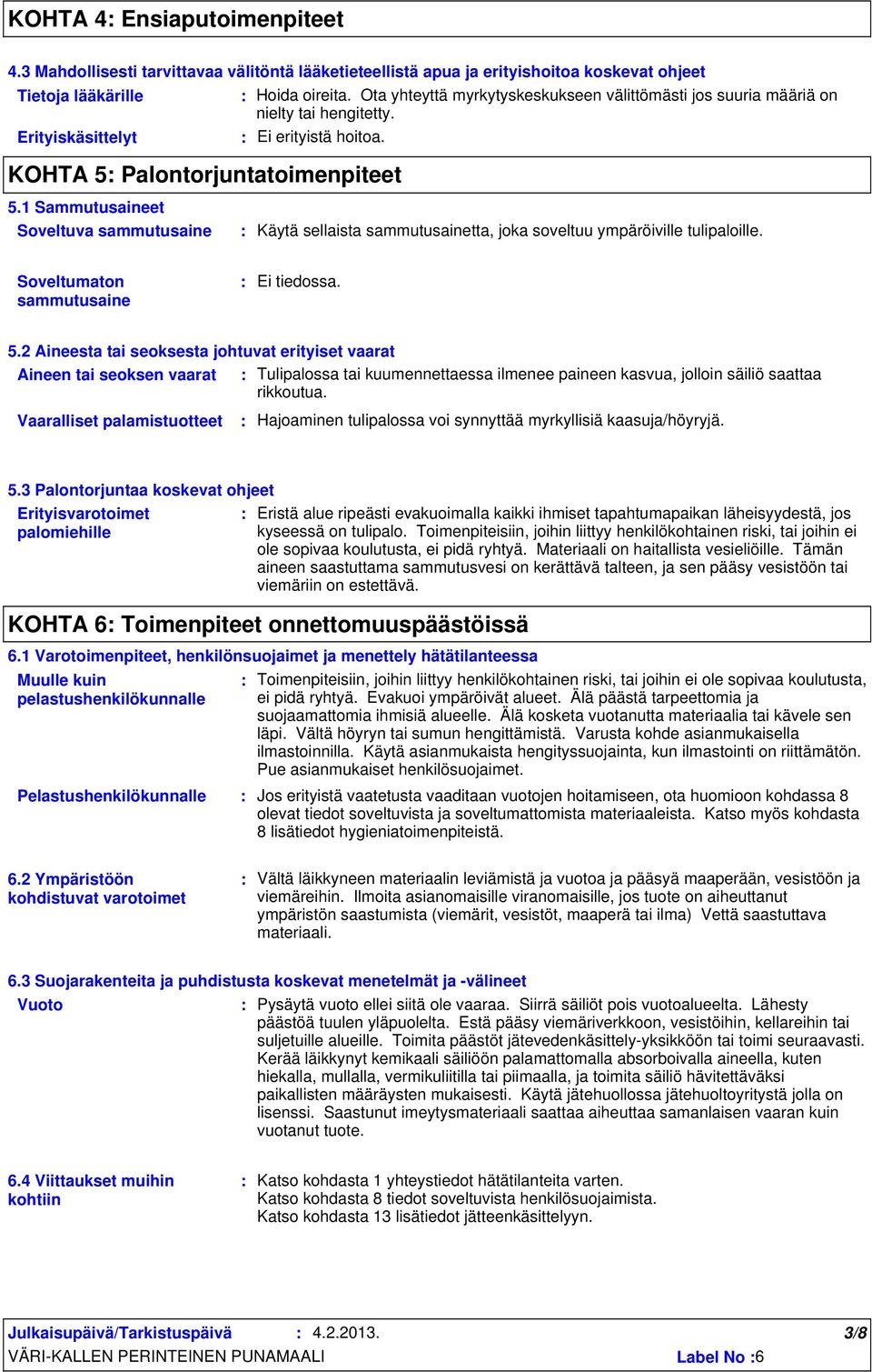 1 Sammutusaineet Soveltuva sammutusaine Käytä sellaista sammutusainetta, joka soveltuu ympäröiville tulipaloille. Soveltumaton sammutusaine Ei tiedossa. 5.