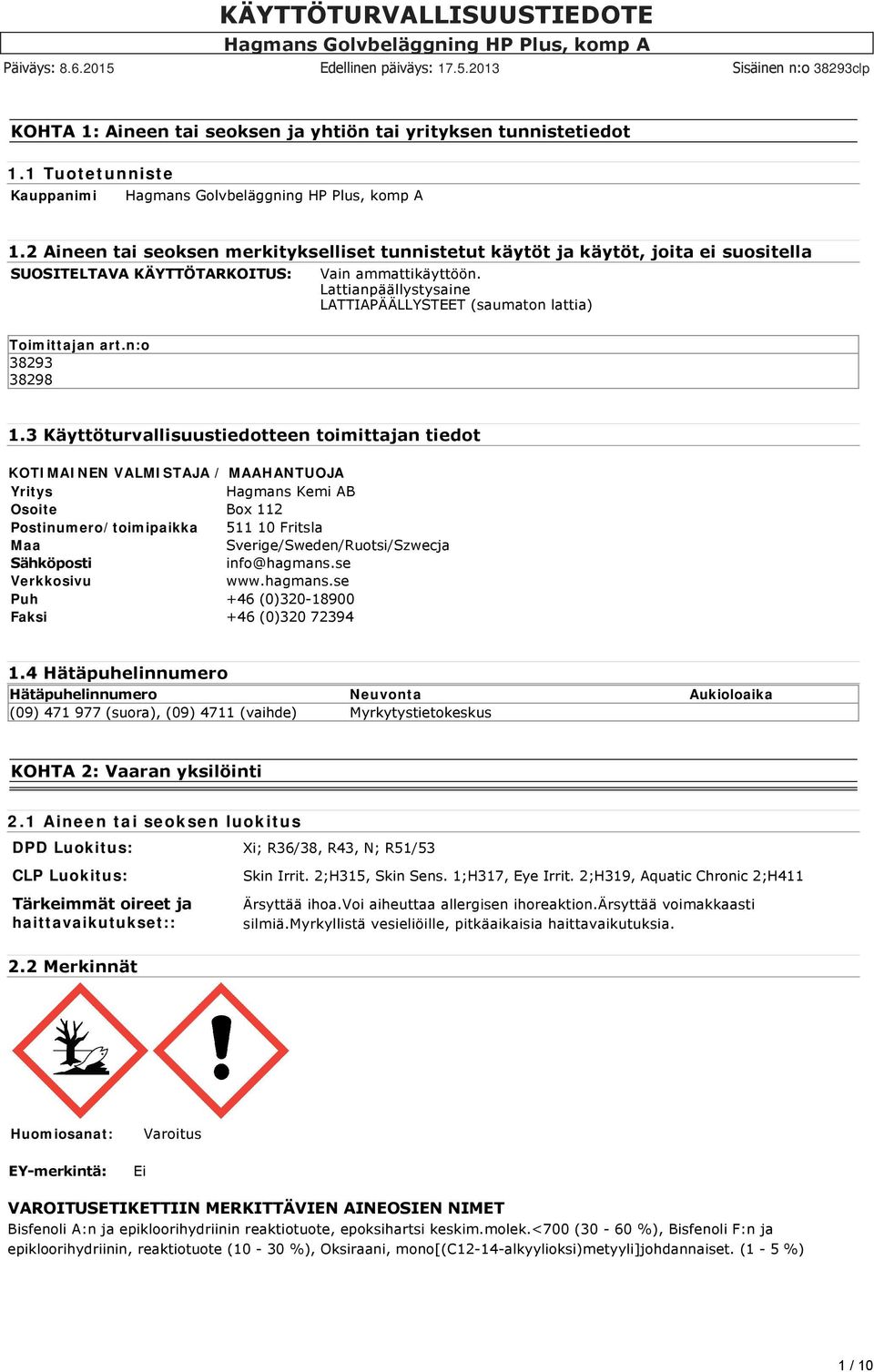 Lattianpäällystysaine LATTIAPÄÄLLYSTEET (saumaton lattia) Toimittajan art.n:o 38293 38298 1.