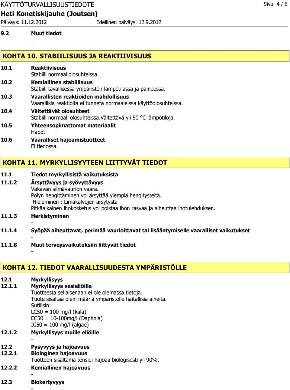 vältettävä yli 50 C lämpötiloja. 10.5 Yhteensopimattomat materiaalit Hapot. 10.6 Vaaralliset hajoamistuotteet Ei tiedossa. KOHTA 11. MYRKYLLISYYTEEN LIITTYVÄT TIEDOT 11.