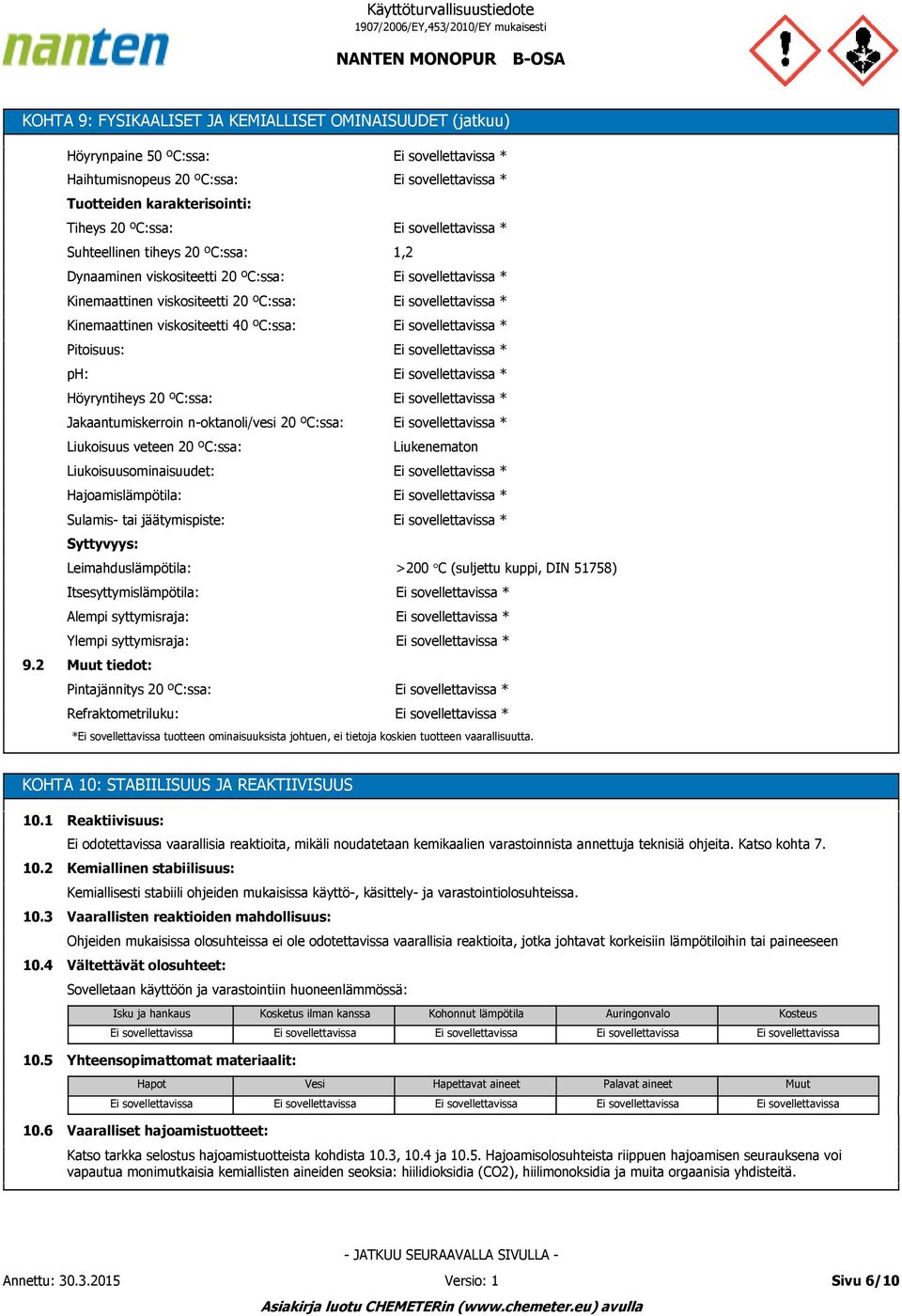 viskositeetti 20 ºC:ssa: * Kinemaattinen viskositeetti 40 ºC:ssa: * Pitoisuus: * ph: * Höyryntiheys 20 ºC:ssa: * Jakaantumiskerroin n-oktanoli/vesi 20 ºC:ssa: * Liukoisuus veteen 20 ºC:ssa: