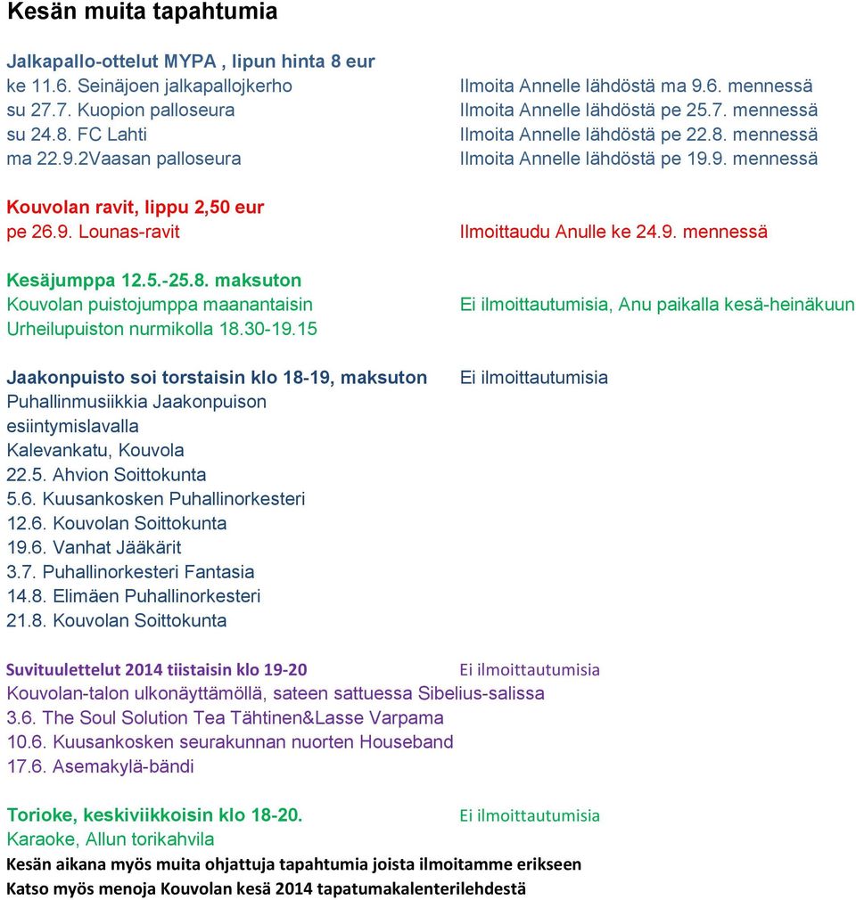 15 Jaakonpuisto soi torstaisin klo 18-19, maksuton Puhallinmusiikkia Jaakonpuison esiintymislavalla Kalevankatu, Kouvola 22.5. Ahvion Soittokunta 5.6. Kuusankosken Puhallinorkesteri 12.6. Kouvolan Soittokunta 19.