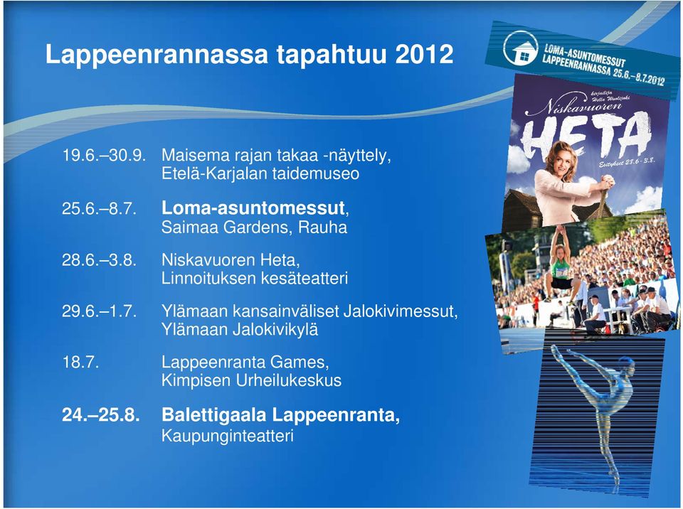 6. 1.7. Ylämaan kansainväliset Jalokivimessut, Ylämaan Jalokivikylä 18.7. Lappeenranta Games, Kimpisen Urheilukeskus 24.