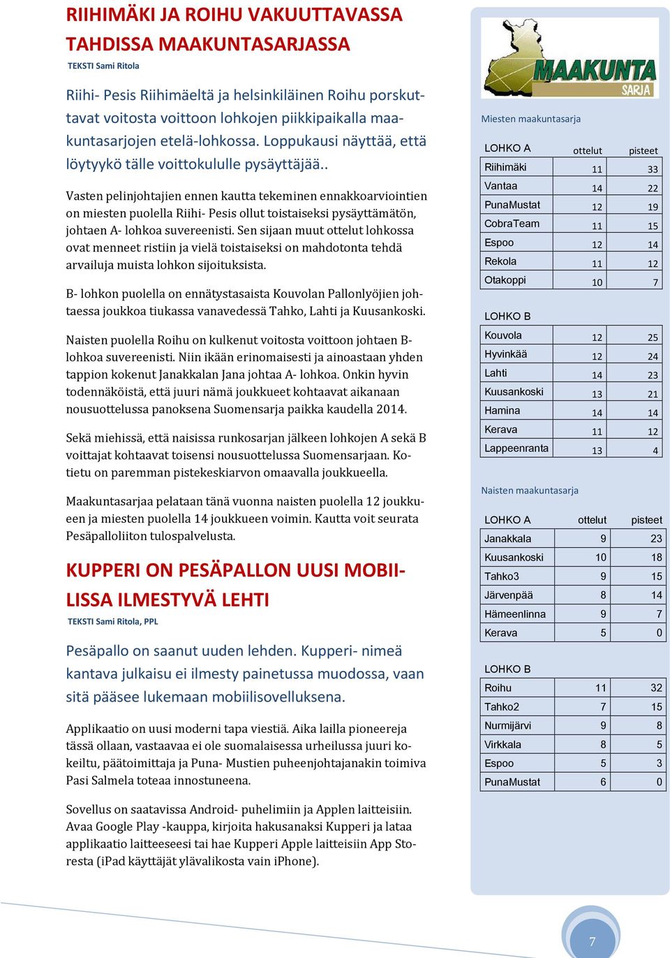 . Vasten pelinjohtajien ennen kautta tekeminen ennakkoarviointien on miesten puolella Riihi- Pesis ollut toistaiseksi pysäyttämätön, johtaen A- lohkoa suvereenisti.