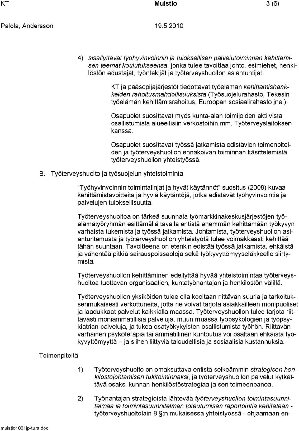 KT ja pääsopijajärjestöt tiedottavat työelämän kehittämishankkeiden rahoitusmahdollisuuksista (Työsuojelurahasto, Tekesin työelämän kehittämisrahoitus, Euroopan sosiaalirahasto jne.).