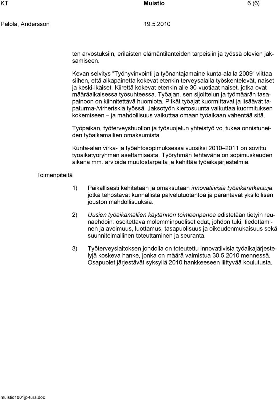 Kiirettä kokevat etenkin alle 30-vuotiaat naiset, jotka ovat määräaikaisessa työsuhteessa. Työajan, sen sijoittelun ja työmäärän tasapainoon on kiinnitettävä huomiota.