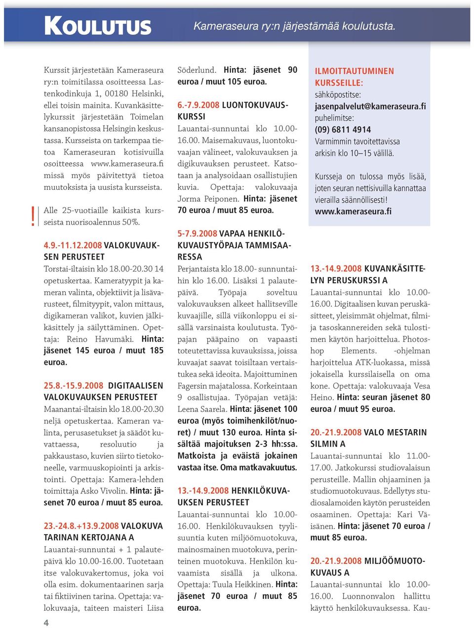 fi missä myös päivitettyä tietoa muutoksista ja uusista kursseista. Alle 25-vuotiaille kaikista kursseista nuorisoalennus 50%. 4.9.-11.12.2008 VALOKUVAUK- SEN PERUSTEET Torstai-iltaisin klo 18.00-20.