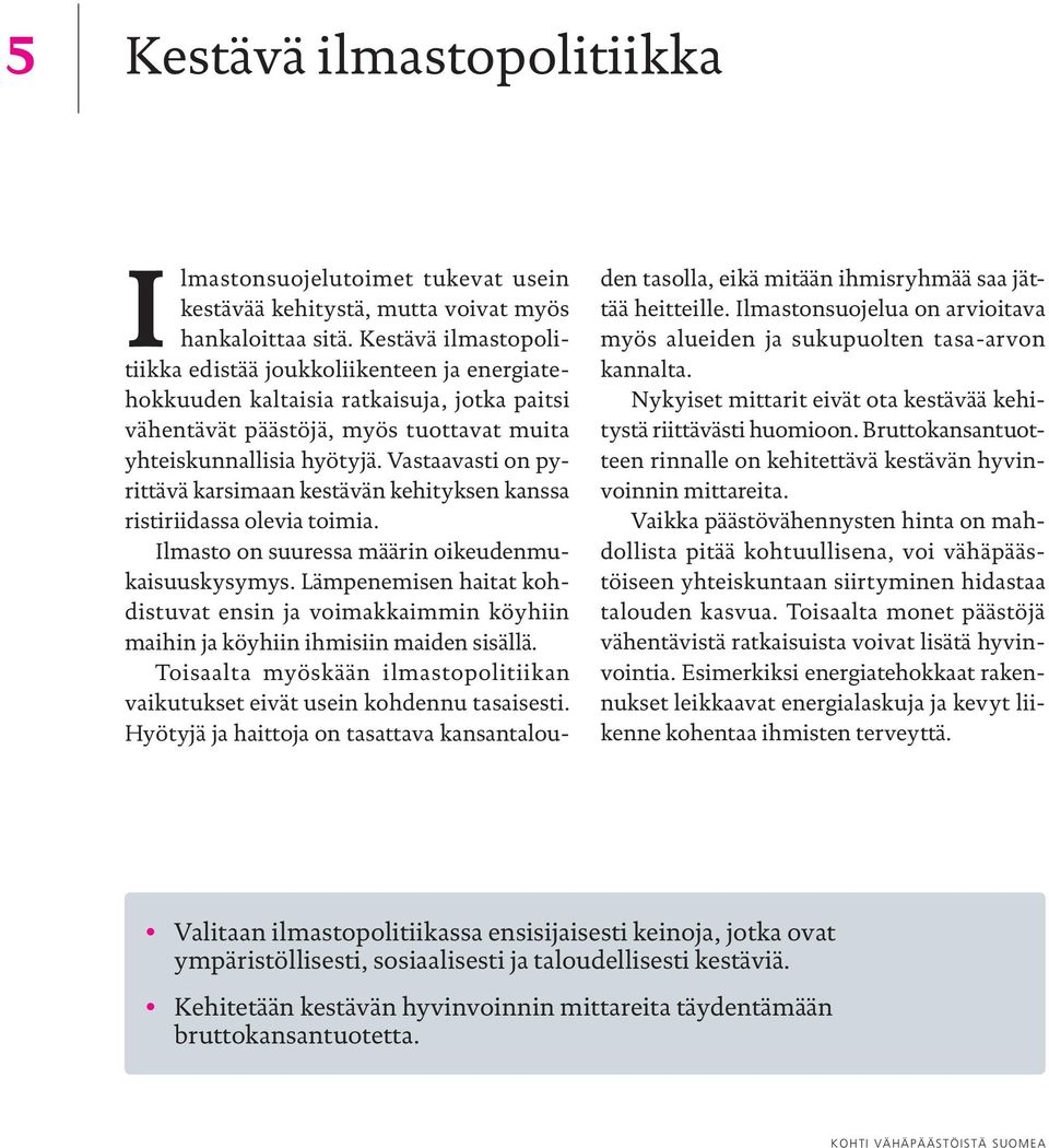 Vastaavasti on pyrittävä karsimaan kestävän kehityksen kanssa ristiriidassa olevia toimia. Ilmasto on suuressa määrin oikeudenmukaisuuskysymys.