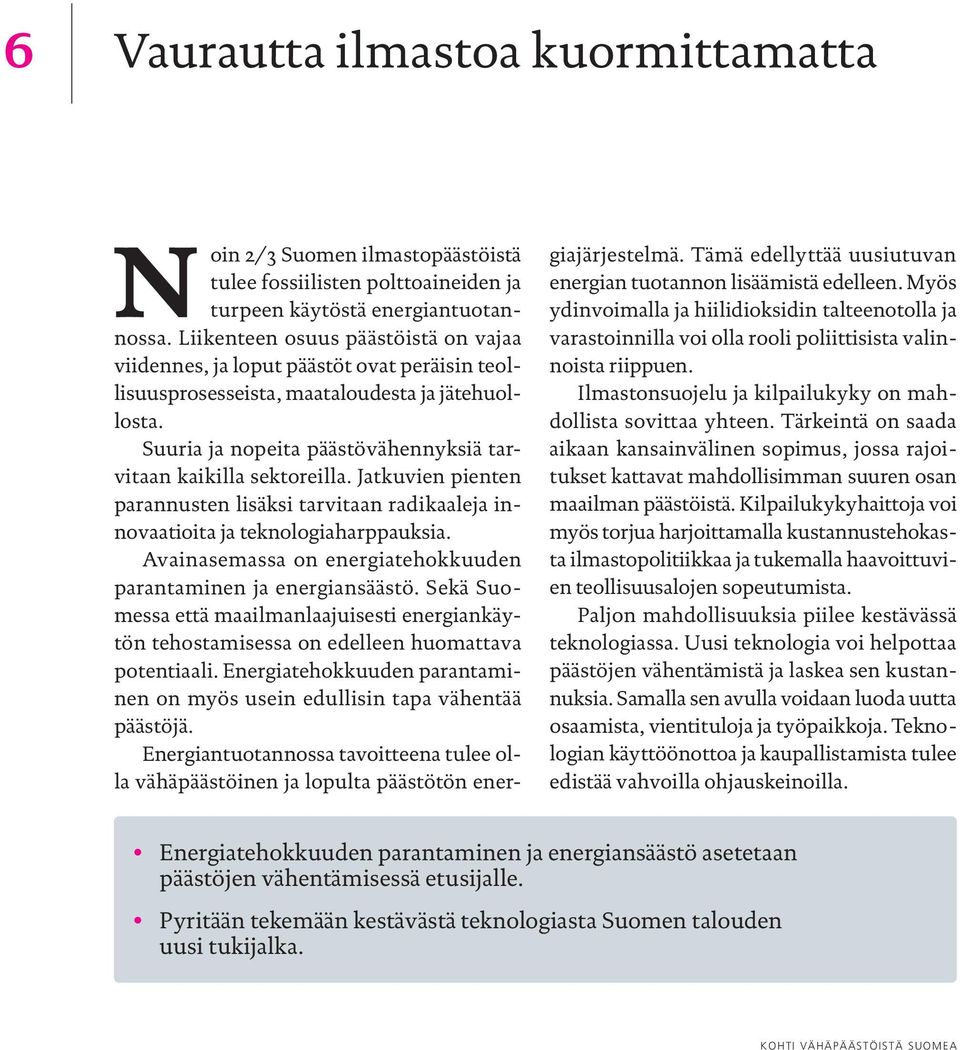 Suuria ja nopeita päästövähennyksiä tarvitaan kaikilla sektoreilla. Jatkuvien pienten parannusten lisäksi tarvitaan radikaaleja innovaatioita ja teknologiaharppauksia.