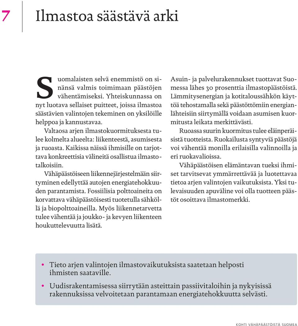 Valtaosa arjen ilmastokuormituksesta tulee kolmelta alueelta: liikenteestä, asumisesta ja ruoasta. Kaikissa näissä ihmisille on tarjottava konkreettisia välineitä osallistua ilmastotalkoisiin.