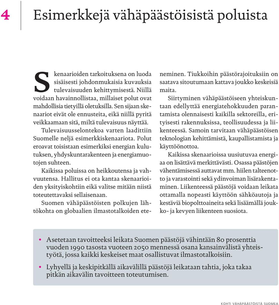 Tulevaisuusselontekoa varten laadittiin Suomelle neljä esimerkkiskenaariota. Polut eroavat toisistaan esimerkiksi energian kulutuksen, yhdyskuntarakenteen ja energiamuotojen suhteen.