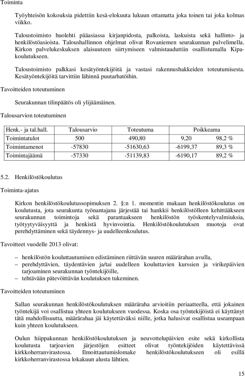 Kirkon palvelukeskuksen alaisuuteen siirtymiseen valmistauduttiin osallistumalla Kipakoulutukseen. Taloustoimisto palkkasi kesätyöntekijöitä ja vastasi rakennushakkeiden toteutumisesta.