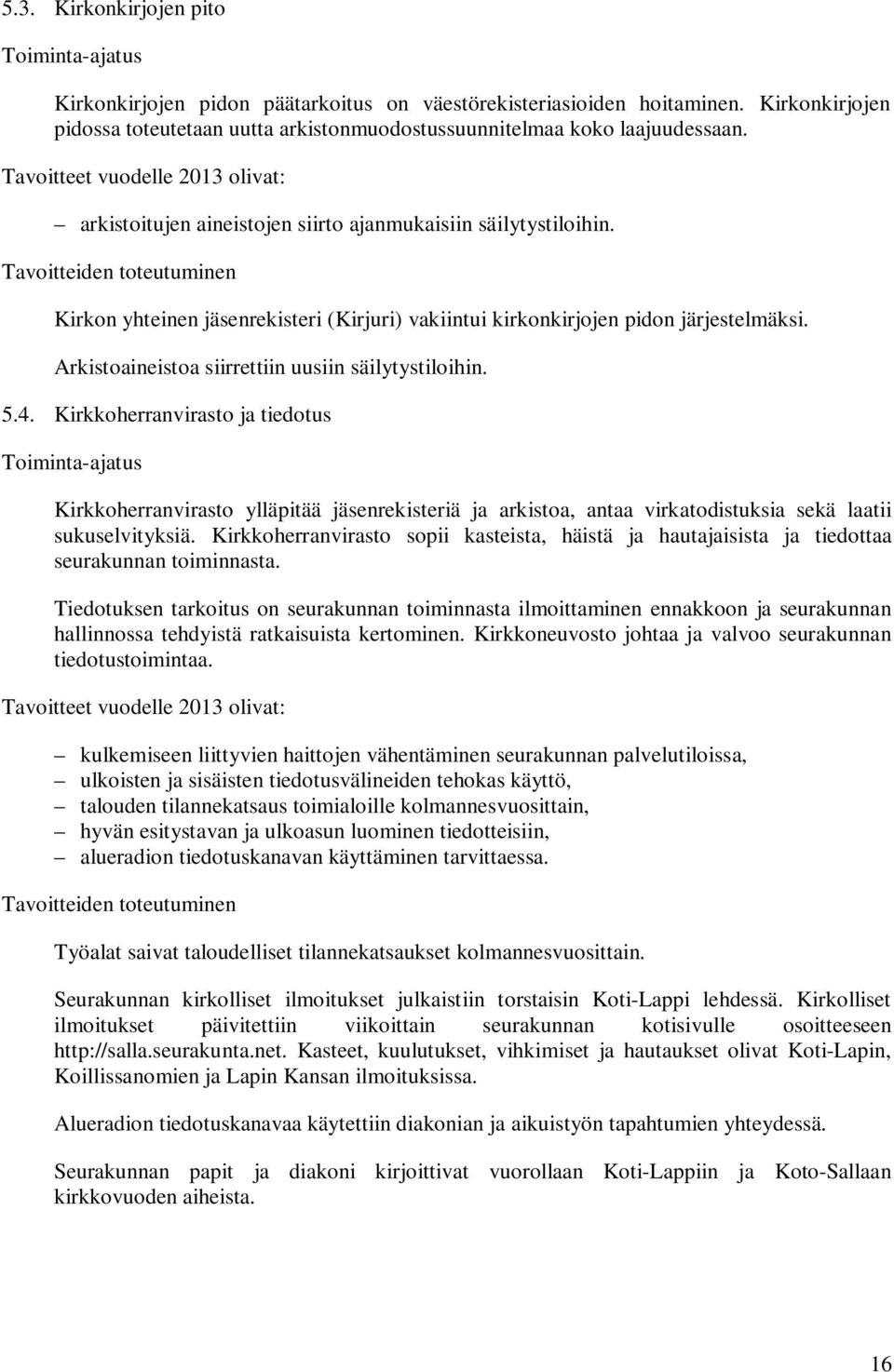 Tavoitteiden toteutuminen Kirkon yhteinen jäsenrekisteri (Kirjuri) vakiintui kirkonkirjojen pidon järjestelmäksi. Arkistoaineistoa siirrettiin uusiin säilytystiloihin. 5.4.