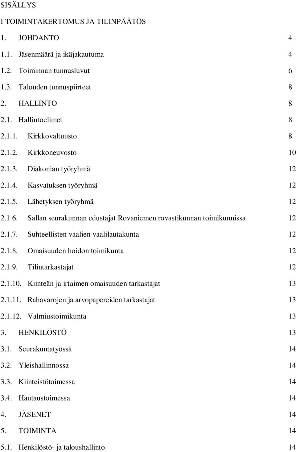 Suhteellisten vaalien vaalilautakunta 12 2.1.8. Omaisuuden hoidon toimikunta 12 2.1.9. Tilintarkastajat 12 2.1.10. Kiinteän ja irtaimen omaisuuden tarkastajat 13 2.1.11.