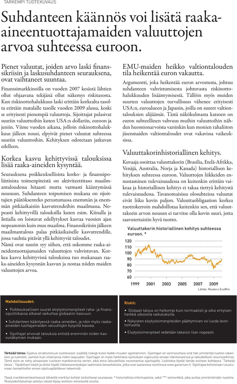 Finanssimarkkinoilla on vuoden 2007 kesästä lähtien ollut ohjaavana tekijänä ollut näkemys riskitasosta.