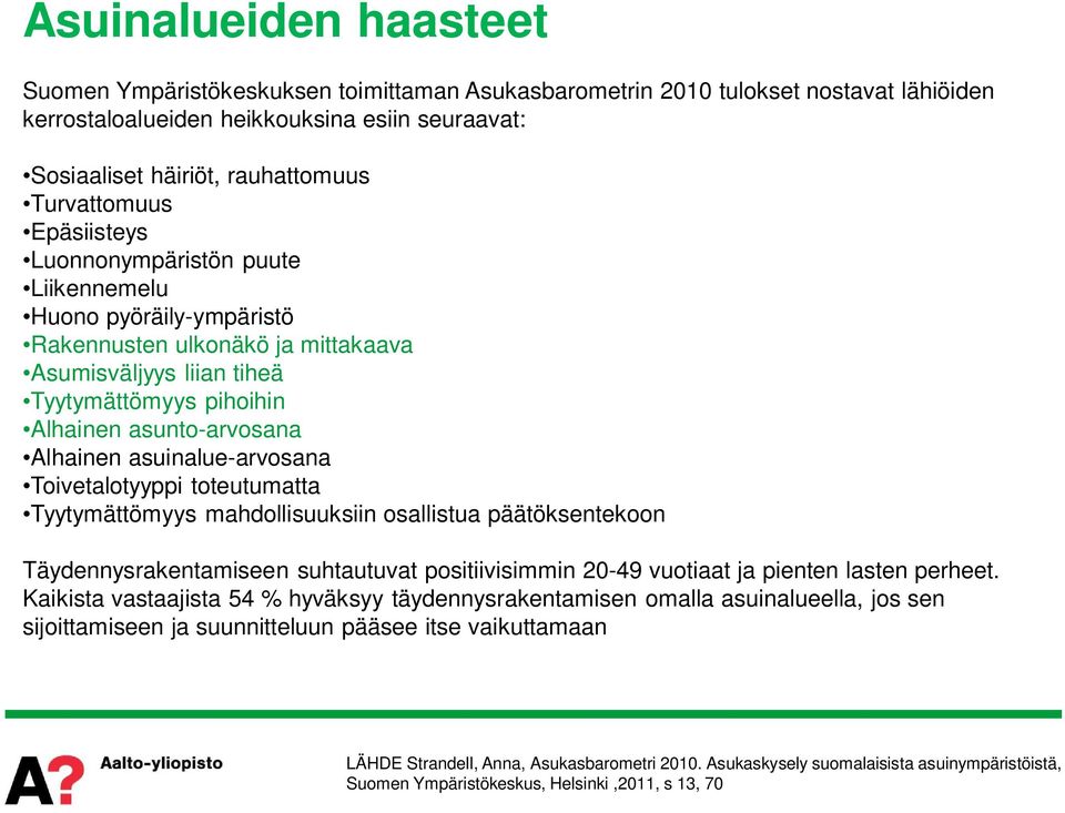 Alhainen asuinalue-arvosana Toivetalotyyppi toteutumatta Tyytymättömyys mahdollisuuksiin osallistua päätöksentekoon Täydennysrakentamiseen suhtautuvat positiivisimmin 20-49 vuotiaat ja pienten lasten