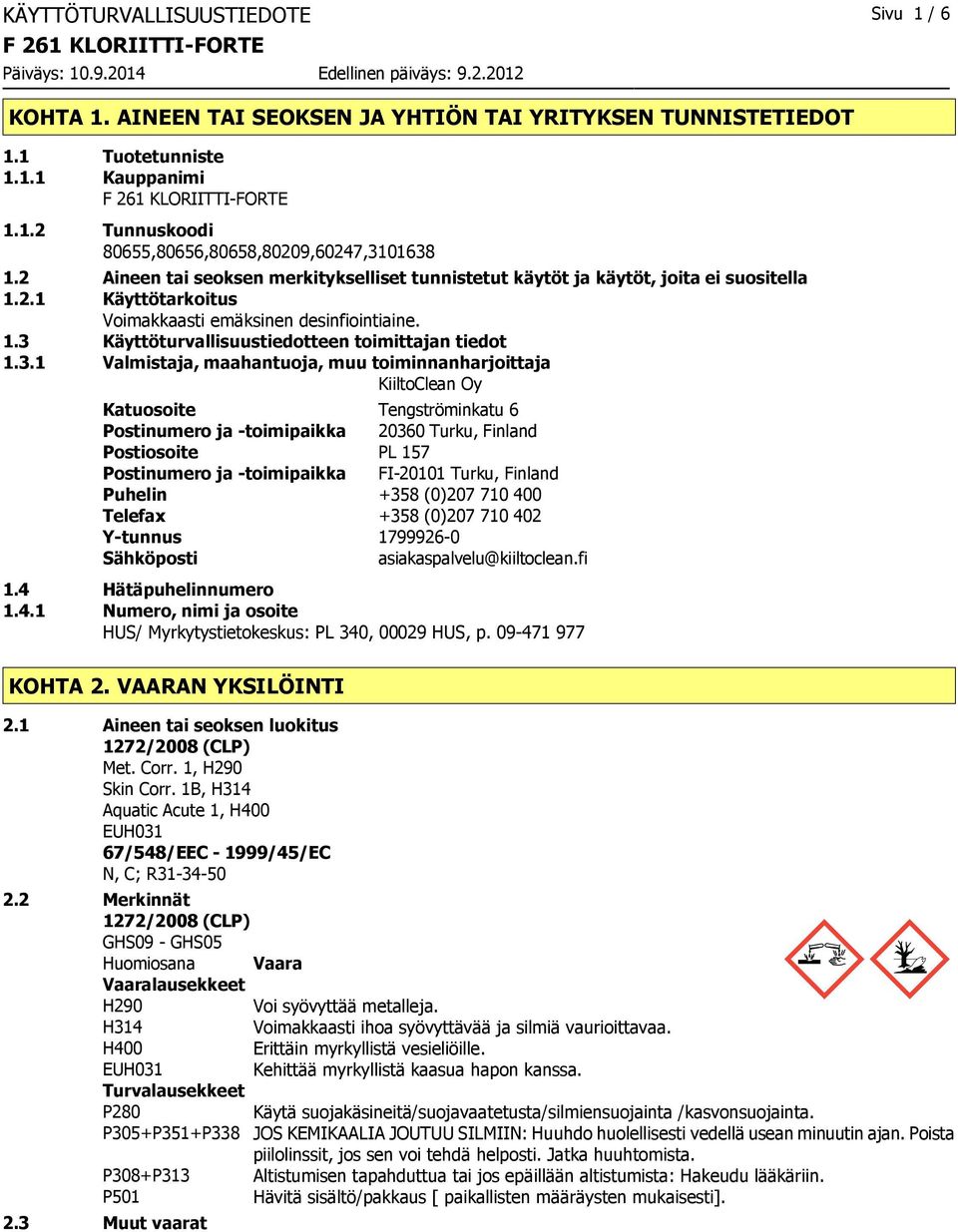 3.1 Valmistaja, maahantuoja, muu toiminnanharjoittaja KiiltoClean Oy Katuosoite Tengströminkatu 6 Postinumero ja toimipaikka 20360 Turku, Finland Postiosoite PL 157 Postinumero ja toimipaikka FI20101
