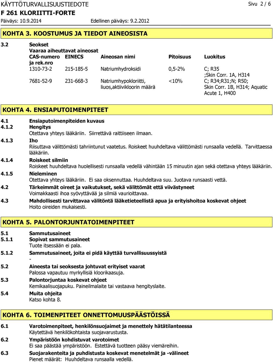 1B, H314; Aquatic Acute 1, H400 KOHTA 4. ENSIAPUTOIMENPITEET 4.1 Ensiaputoimenpiteiden kuvaus 4.1.2 Hengitys Otettava yhteys lääkäriin. Siirrettävä raittiiseen ilmaan. 4.1.3 Iho Riisuttava välittömästi tahriintunut vaatetus.