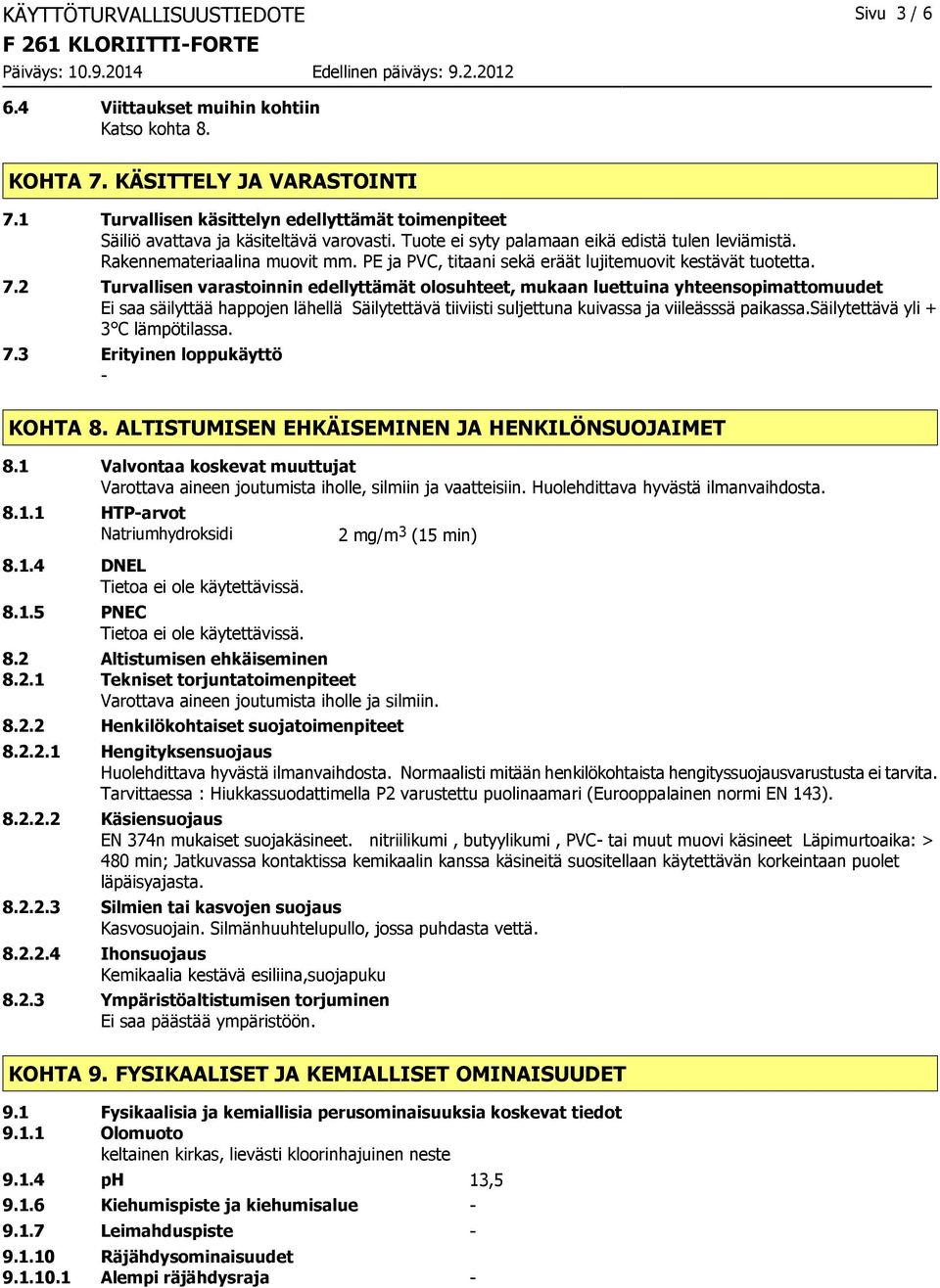 PE ja PVC, titaani sekä eräät lujitemuovit kestävät tuotetta. 7.