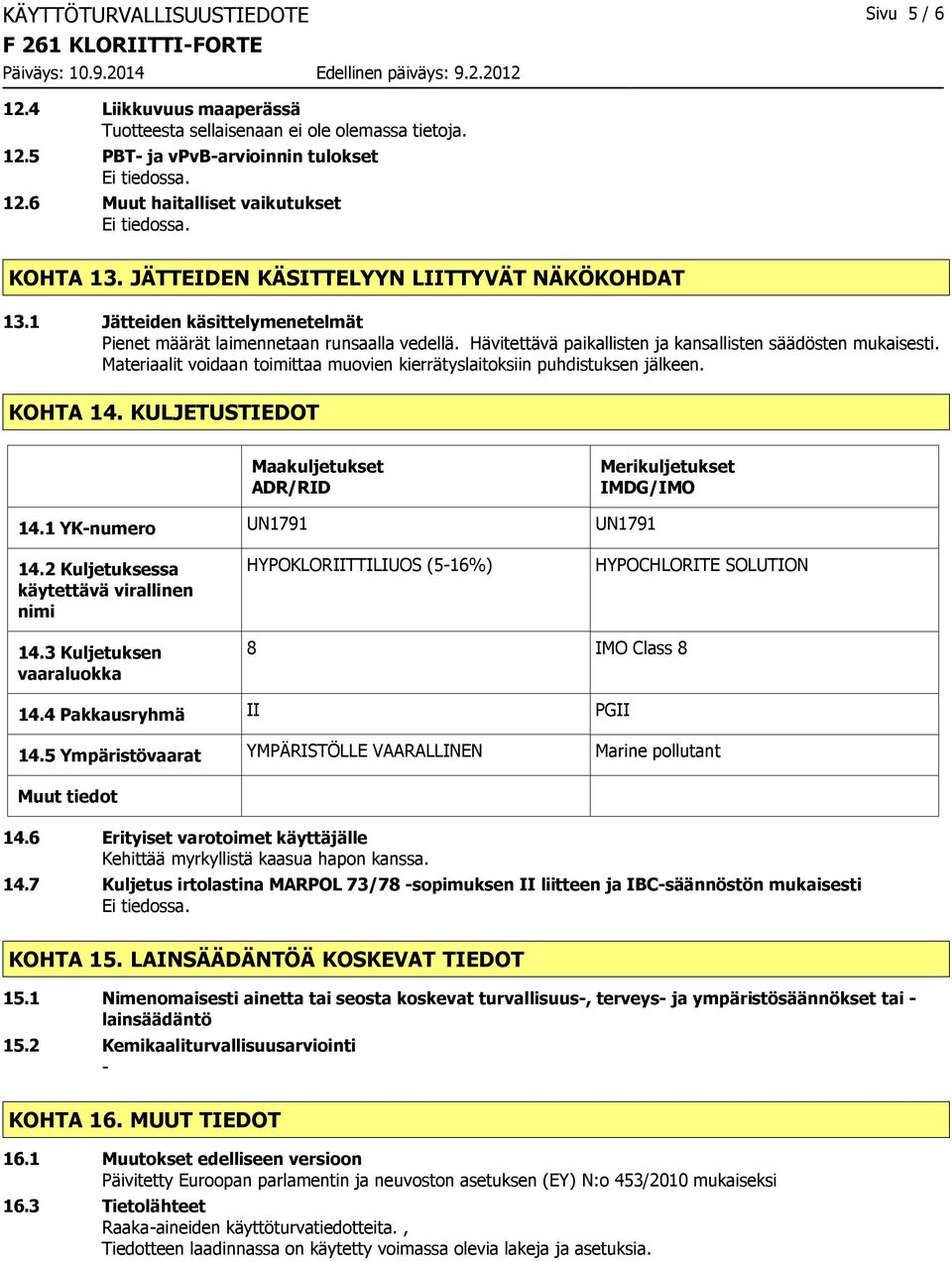 Materiaalit voidaan toimittaa muovien kierrätyslaitoksiin puhdistuksen jälkeen. KOHTA 14. KULJETUSTIEDOT Maakuljetukset ADR/RID Merikuljetukset IMDG/IMO 14.1 YKnumero UN1791 UN1791 14.
