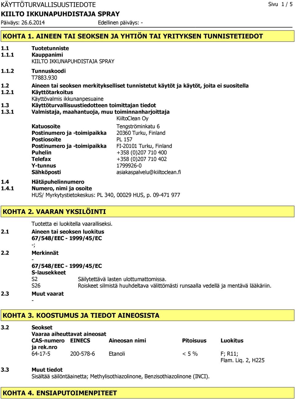 3.1 Valmistaja, maahantuoja, muu toiminnanharjoittaja KiiltoClean Oy Katuosoite Tengströminkatu 6 Postinumero ja toimipaikka 20360 Turku, Finland Postiosoite PL 157 Postinumero ja toimipaikka FI20101