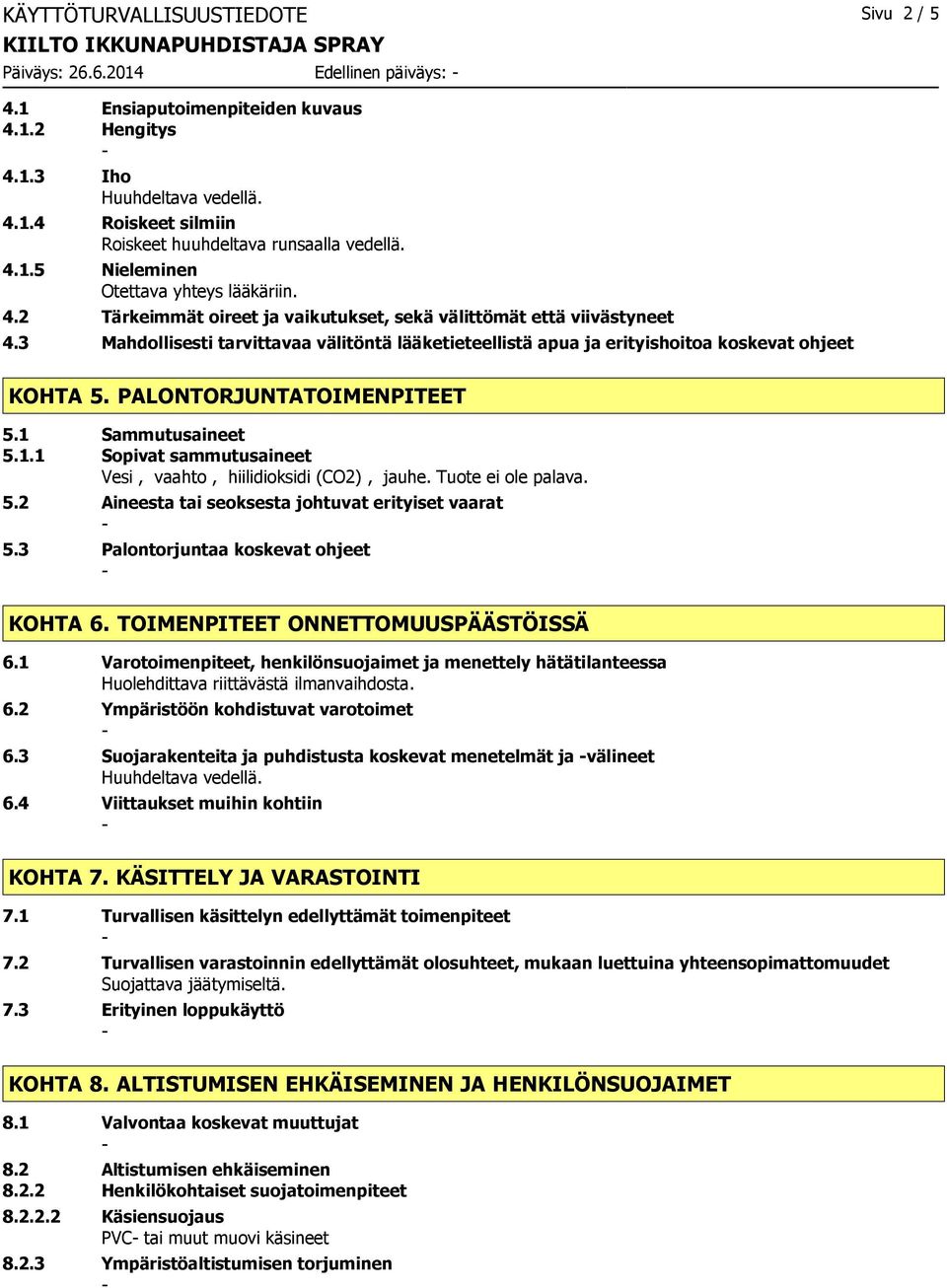 3 Mahdollisesti tarvittavaa välitöntä lääketieteellistä apua ja erityishoitoa koskevat ohjeet KOHTA 5. PALONTORJUNTATOIMENPITEET 5.1 Sammutusaineet 5.1.1 Sopivat sammutusaineet Vesi, vaahto, hiilidioksidi (CO2), jauhe.