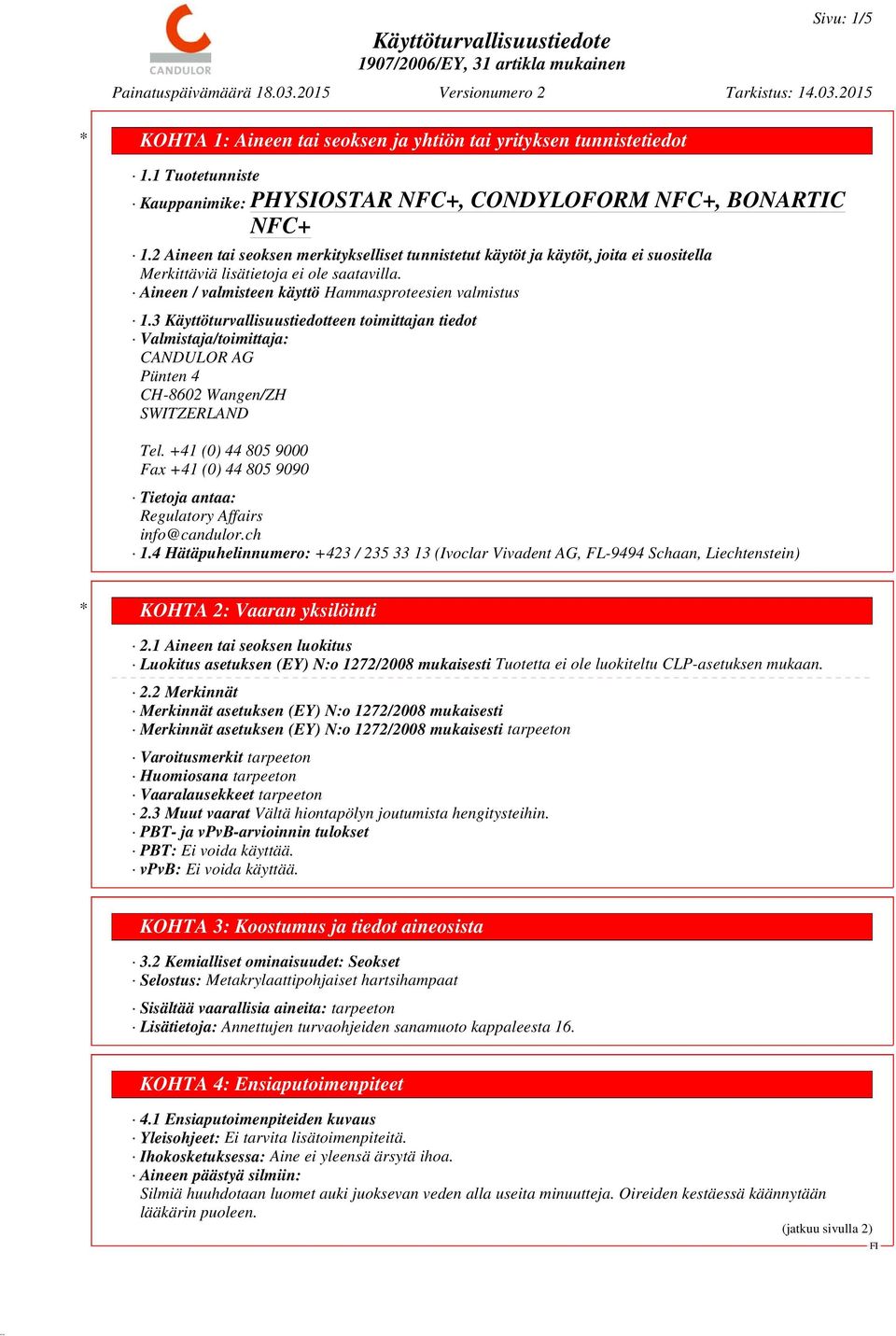 3 Käyttöturvallisuustiedotteen toimittajan tiedot Valmistaja/toimittaja: CANDULOR AG Pünten 4 CH-8602 Wangen/ZH SWITZERLAND Tel.