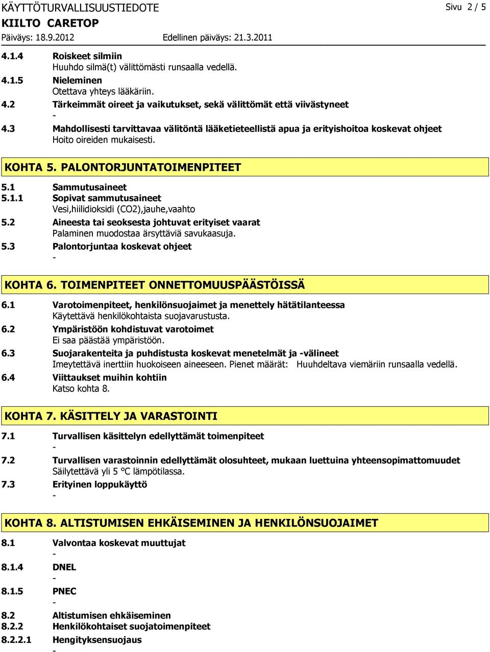 Sammutusaineet 5.1.1 Sopivat sammutusaineet Vesi,hiilidioksidi (CO2),jauhe,vaahto 5.2 Aineesta tai seoksesta johtuvat erityiset vaarat Palaminen muodostaa ärsyttäviä savukaasuja. 5.3 Palontorjuntaa koskevat ohjeet KOHTA 6.