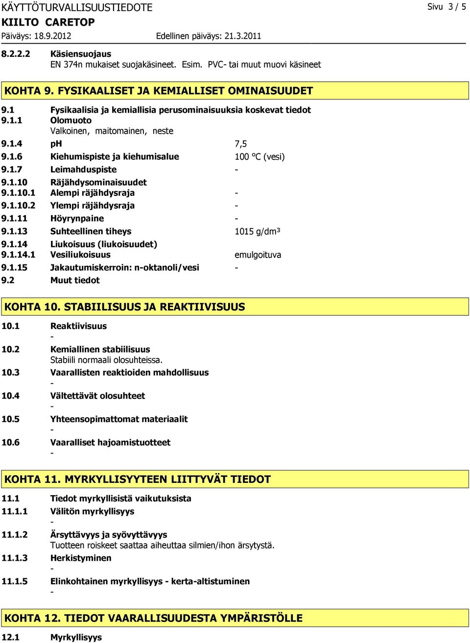 1.10.1 Alempi räjähdysraja 9.1.10.2 Ylempi räjähdysraja 9.1.11 Höyrynpaine 9.1.13 Suhteellinen tiheys 1015 g/dm³ 9.1.14 Liukoisuus (liukoisuudet) 9.1.14.1 Vesiliukoisuus emulgoituva 9.1.15 Jakautumiskerroin: noktanoli/vesi 9.