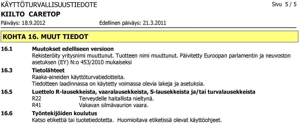 Tiedotteen laadinnassa on käytetty voimassa olevia lakeja ja asetuksia. 16.