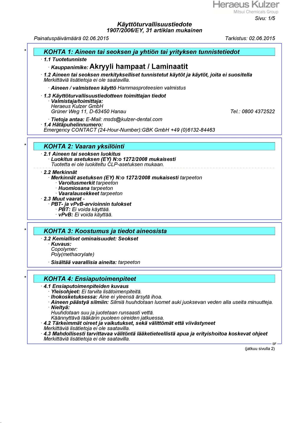 3 Käyttöturvallisuustiedotteen toimittajan tiedot Valmistaja/toimittaja: Heraeus Kulzer GmbH Grüner Weg 11, D-63450 Hanau Tel.: 0800 4372522 Tietoja antaa: E-Mail: msds@kulzer-dental.com 1.