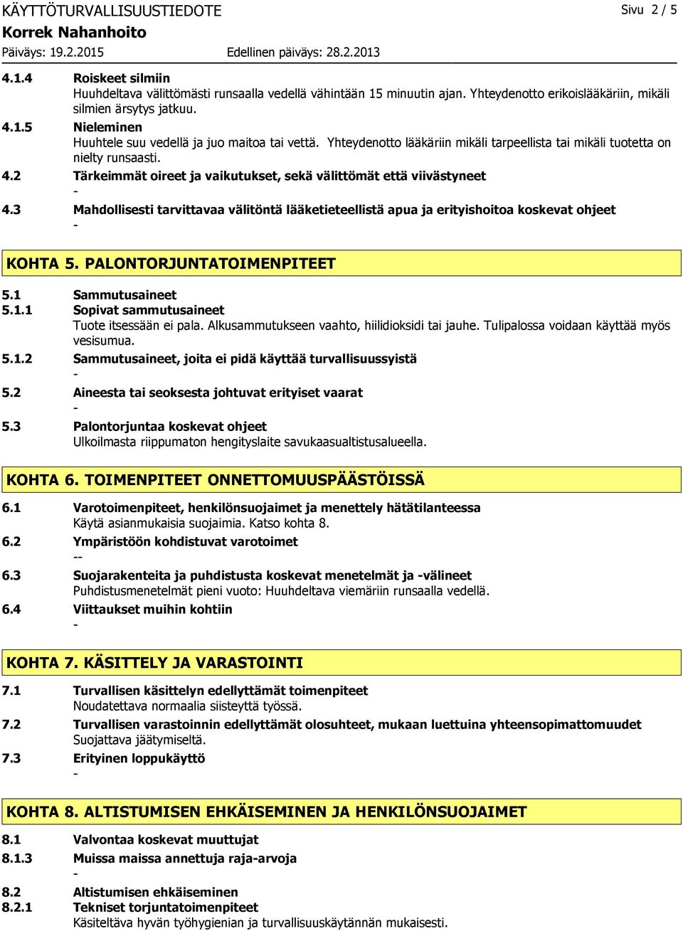 3 Mahdollisesti tarvittavaa välitöntä lääketieteellistä apua ja erityishoitoa koskevat ohjeet KOHTA 5. PALONTORJUNTATOIMENPITEET 5.1 Sammutusaineet 5.1.1 Sopivat sammutusaineet Tuote itsessään ei pala.