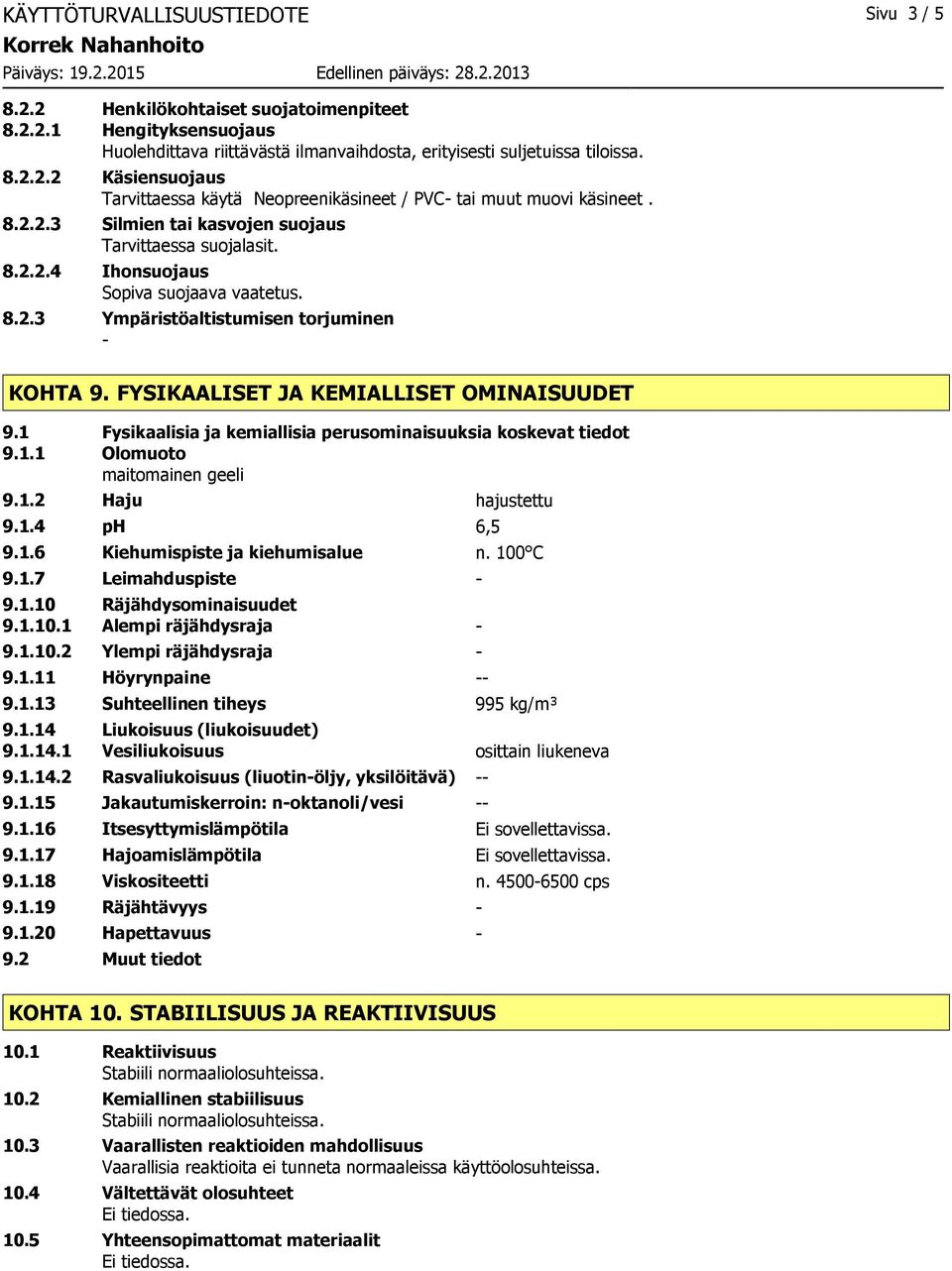 1 Fysikaalisia ja kemiallisia perusominaisuuksia koskevat tiedot 9.1.1 Olomuoto maitomainen geeli 9.1.2 Haju hajustettu 9.1.4 ph 6,5 9.1.6 Kiehumispiste ja kiehumisalue n. 100 C 9.1.7 Leimahduspiste 9.