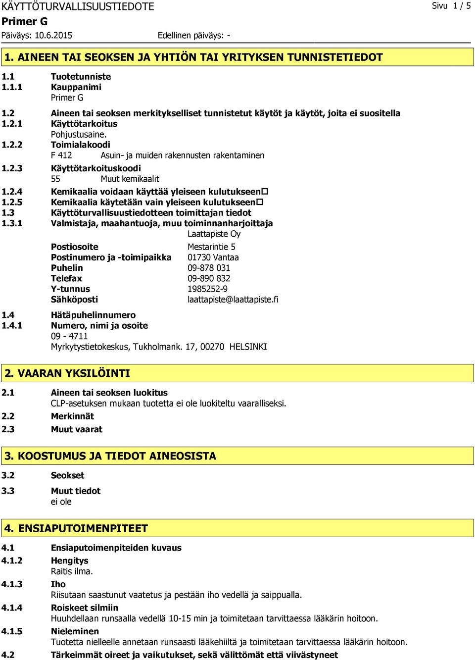 2.4 Kemikaalia voidaan käyttää yleiseen kulutukseen 1.2.5 Kemikaalia käytetään vain yleiseen kulutukseen 1.3 