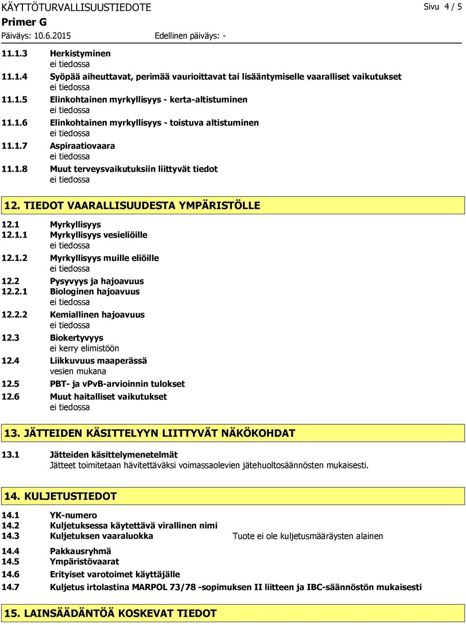 1.2 Myrkyllisyys muille eliöille 12.2 Pysyvyys ja hajoavuus 12.2.1 Biologinen hajoavuus 12.2.2 Kemiallinen hajoavuus 12.3 Biokertyvyys ei kerry elimistöön 12.4 Liikkuvuus maaperässä vesien mukana 12.