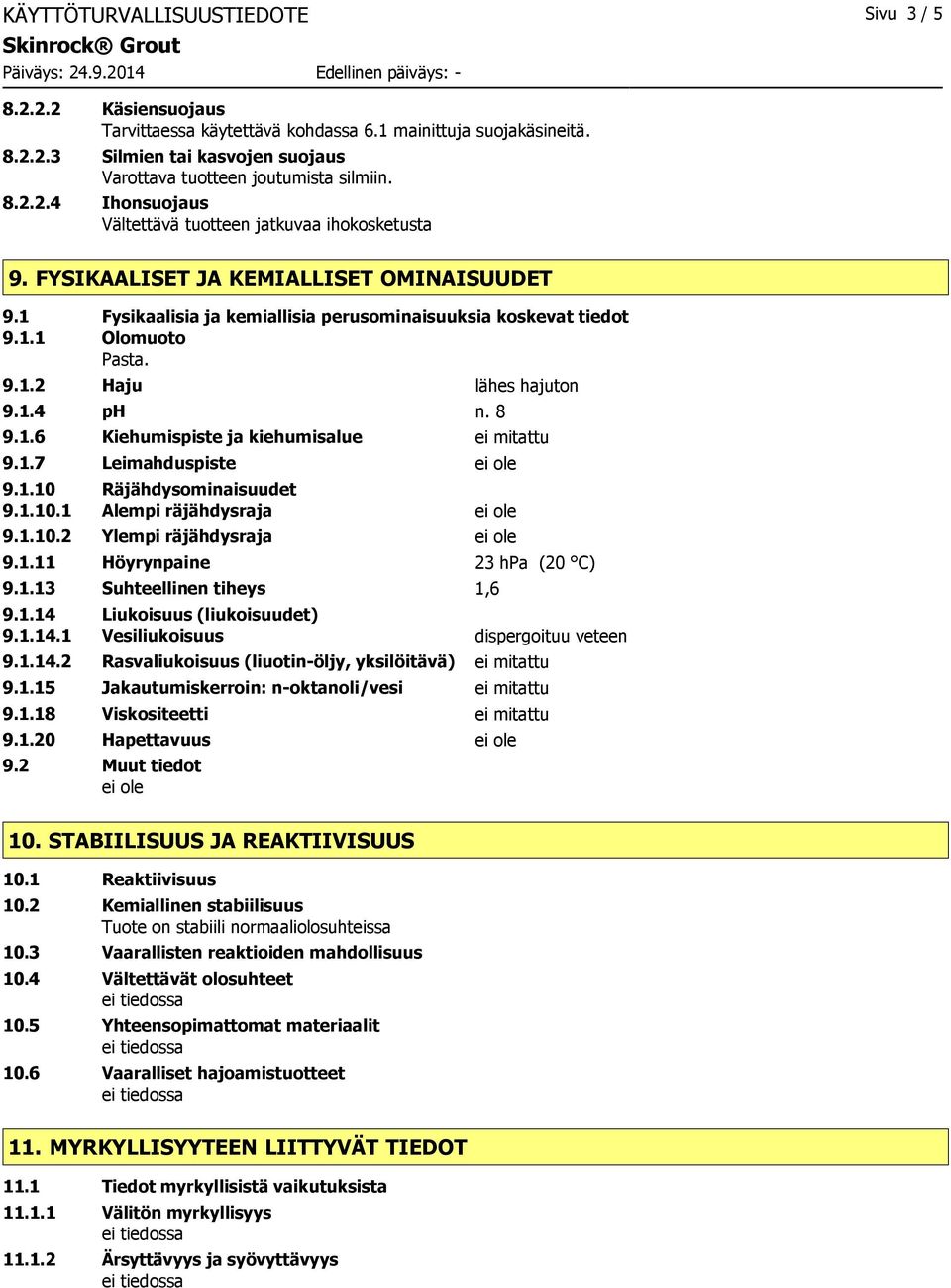 1.4 ph n. 8 9.1.6 Kiehumispiste ja kiehumisalue ei mitattu 9.1.7 Leimahduspiste 9.1.10 Räjähdysominaisuudet 9.1.10.1 Alempi räjähdysraja 9.1.10.2 Ylempi räjähdysraja 9.1.11 Höyrynpaine 23 hpa (20 C) 9.