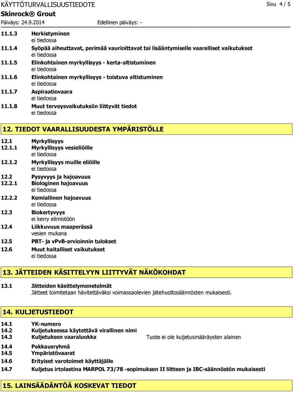 1.2 Myrkyllisyys muille eliöille 12.2 Pysyvyys ja hajoavuus 12.2.1 Biologinen hajoavuus 12.2.2 Kemiallinen hajoavuus 12.3 Biokertyvyys ei kerry elimistöön 12.4 Liikkuvuus maaperässä vesien mukana 12.