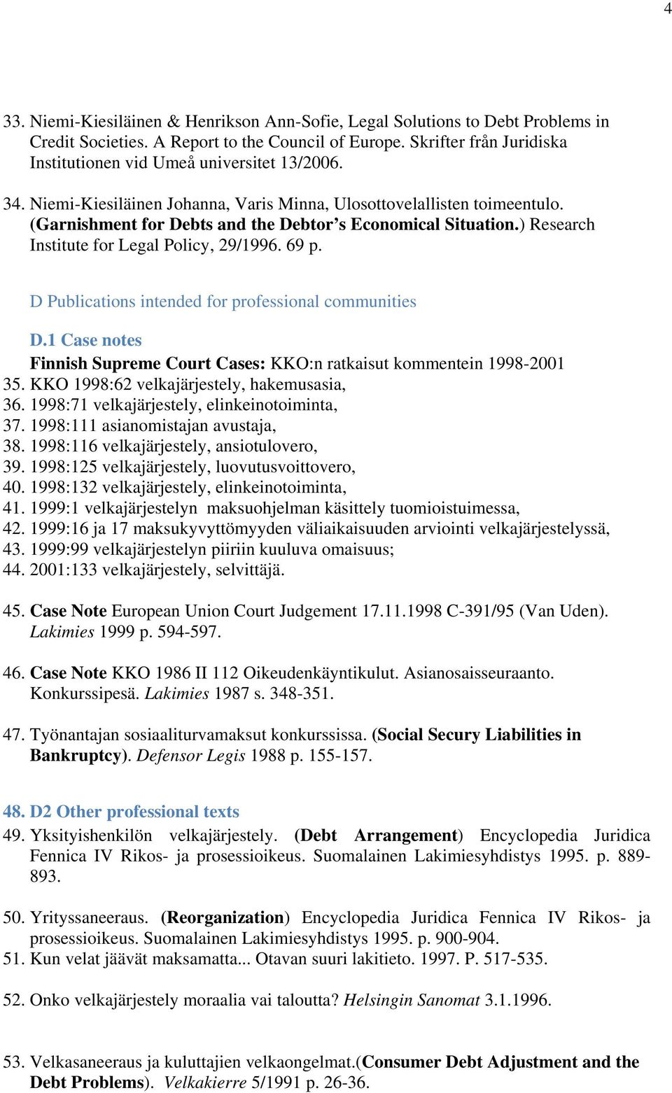 (Garnishment for Debts and the Debtor s Economical Situation.) Research Institute for Legal Policy, 29/1996. 69 p. D Publications intended for professional communities D.