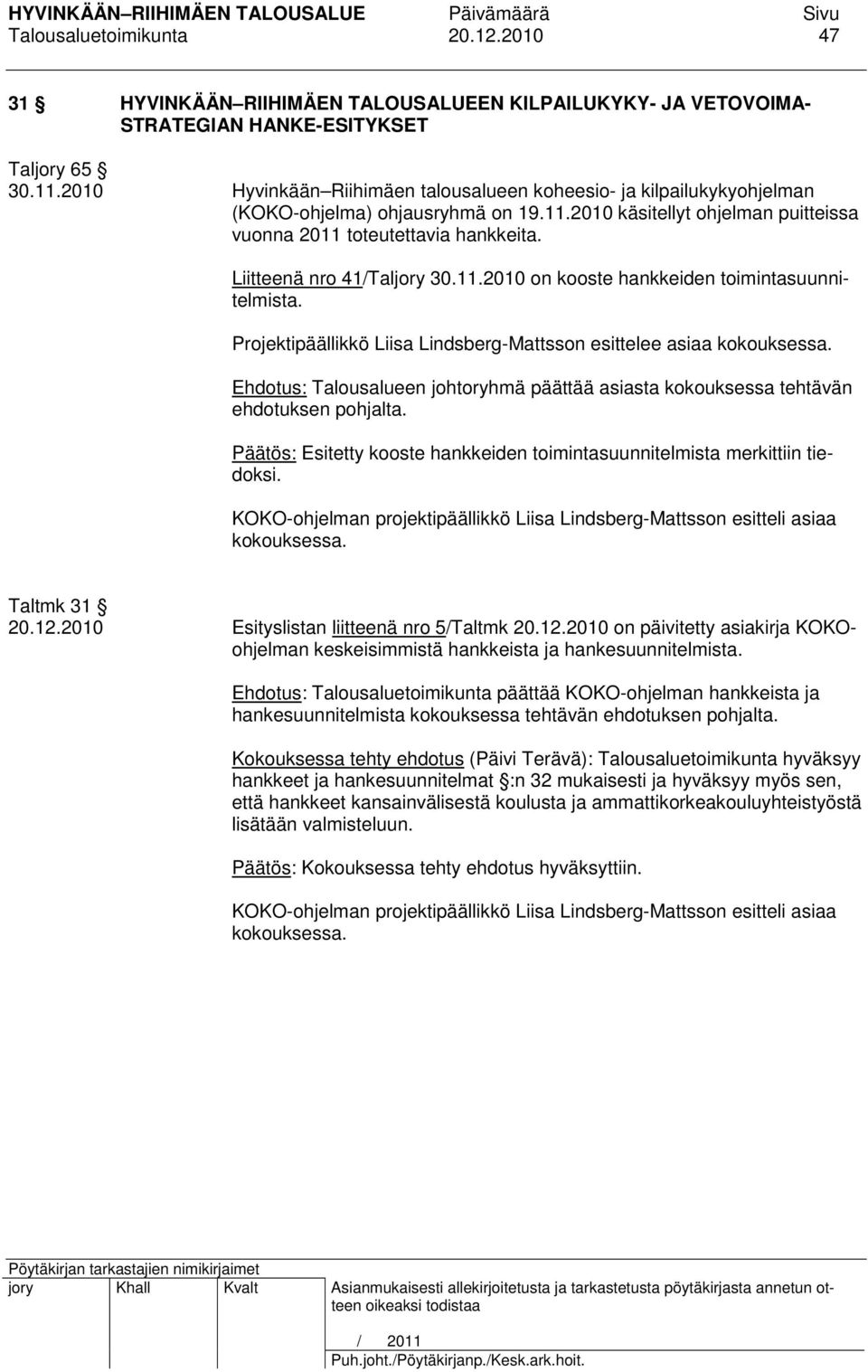 Liitteenä nro 41/Taljory 30.11.2010 on kooste hankkeiden toimintasuunnitelmista. Projektipäällikkö Liisa Lindsberg-Mattsson esittelee asiaa kokouksessa.