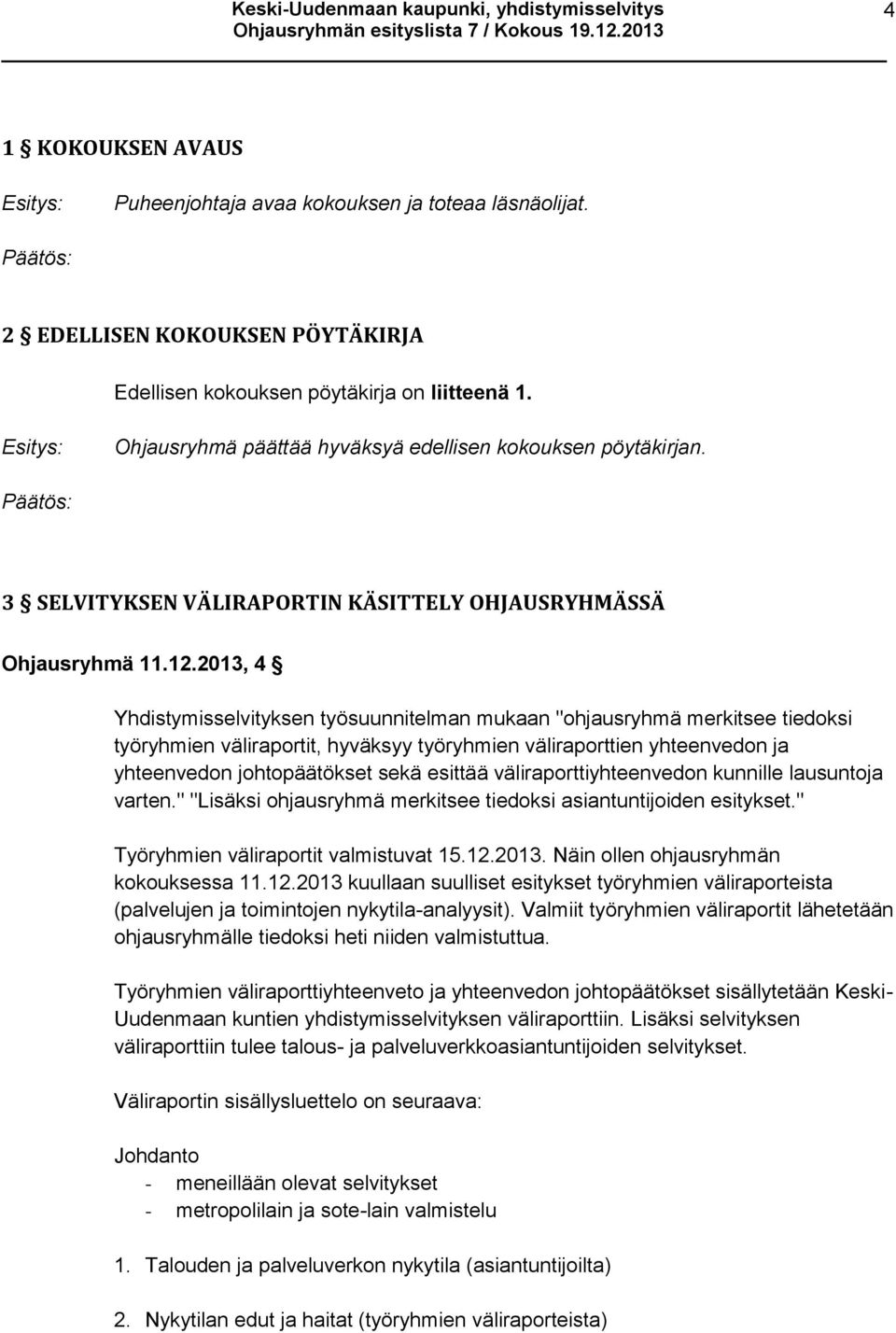 2013, 4 Yhdistymisselvityksen työsuunnitelman mukaan "ohjausryhmä merkitsee tiedoksi työryhmien väliraportit, hyväksyy työryhmien väliraporttien yhteenvedon ja yhteenvedon johtopäätökset sekä esittää