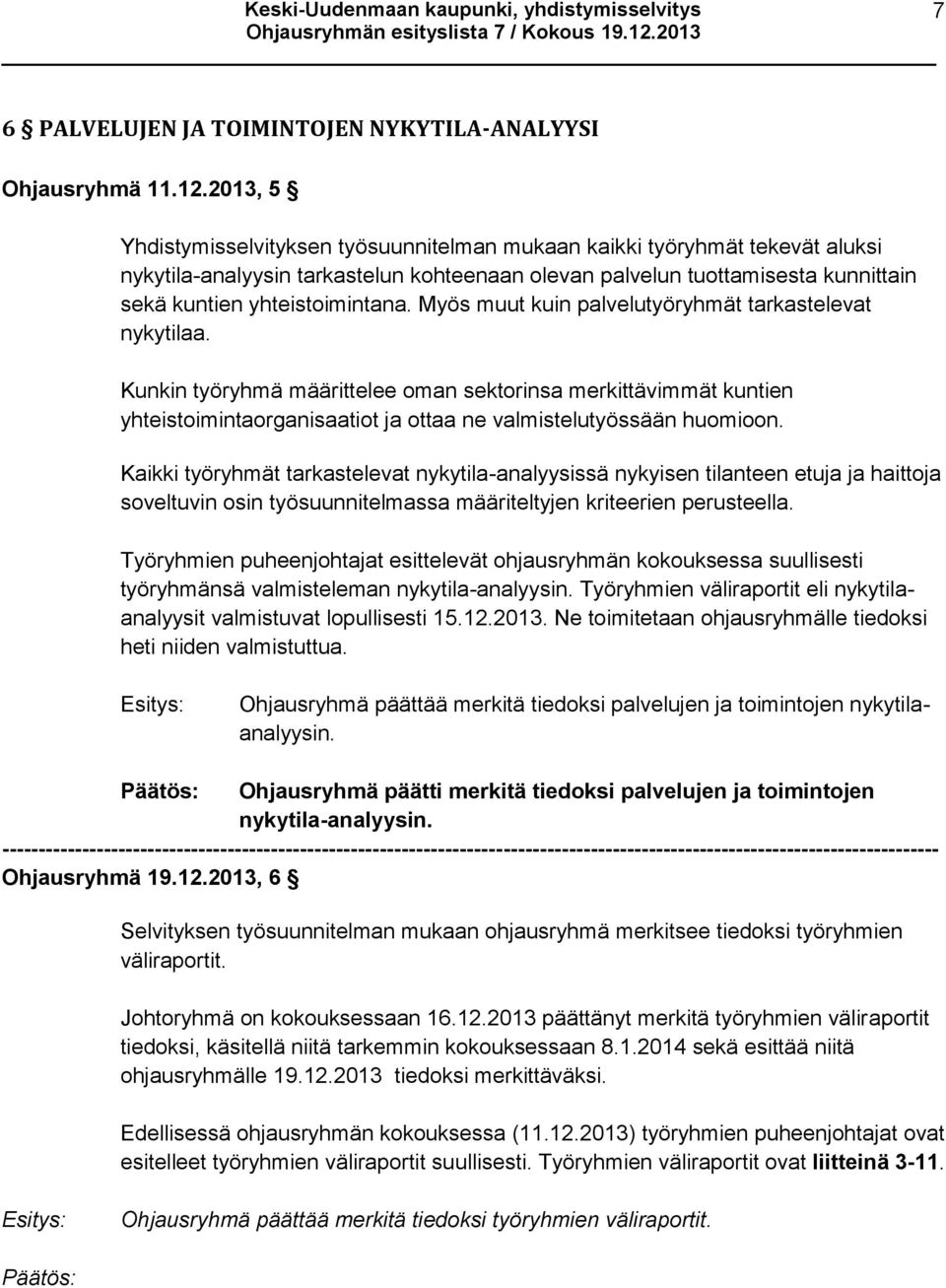 Myös muut kuin palvelutyöryhmät tarkastelevat nykytilaa. Kunkin työryhmä määrittelee oman sektorinsa merkittävimmät kuntien yhteistoimintaorganisaatiot ja ottaa ne valmistelutyössään huomioon.